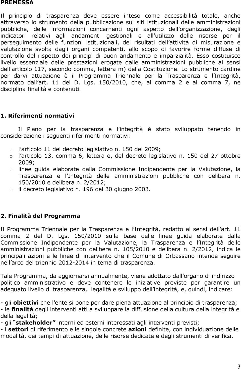 risultati dell attività di misurazione e valutazione svolta dagli organi competenti, allo scopo di favorire forme diffuse di controllo del rispetto dei principi di buon andamento e imparzialità.