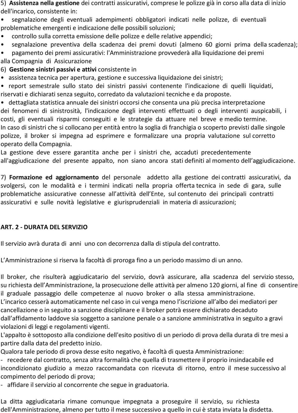 preventiva della scadenza dei premi dovuti (almeno 60 giorni prima della scadenza); pagamento dei premi assicurativi: l'amministrazione provvederà alla liquidazione dei premi alla Compagnia di