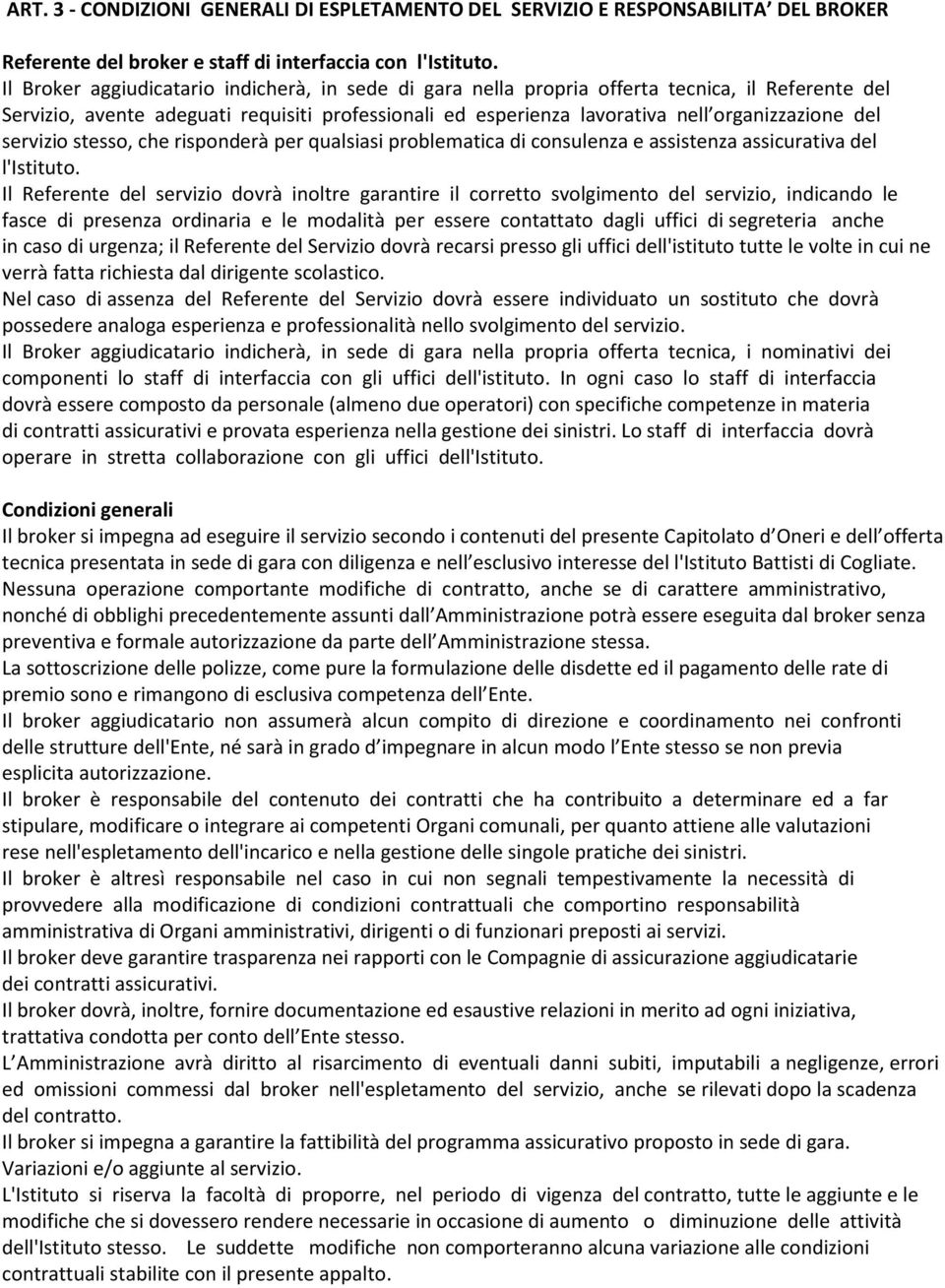 servizio stesso, che risponderà per qualsiasi problematica di consulenza e assistenza assicurativa del l'istituto.