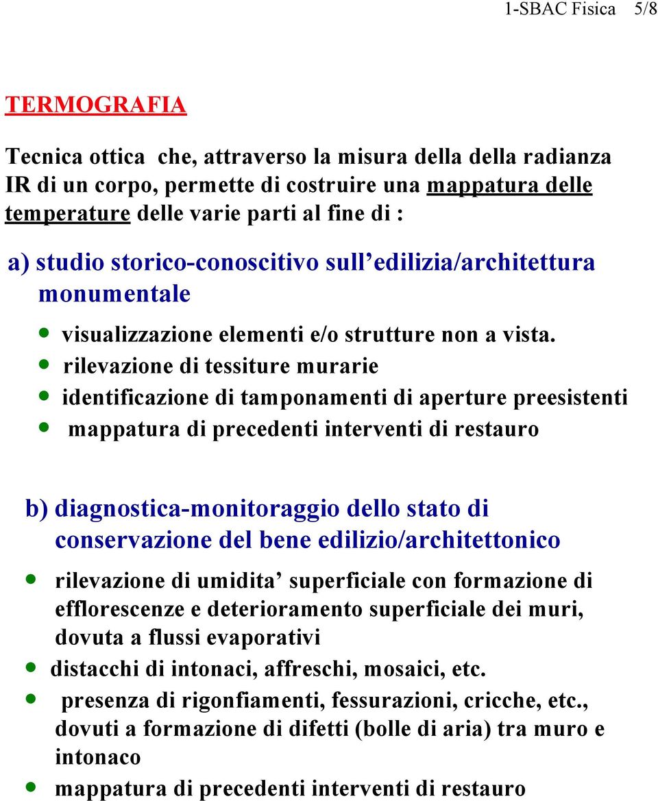 rilevazione di tessiture murarie identificazione di tamponamenti di aperture preesistenti mappatura di precedenti interventi di restauro b) diagnostica-monitoraggio dello stato di conservazione del