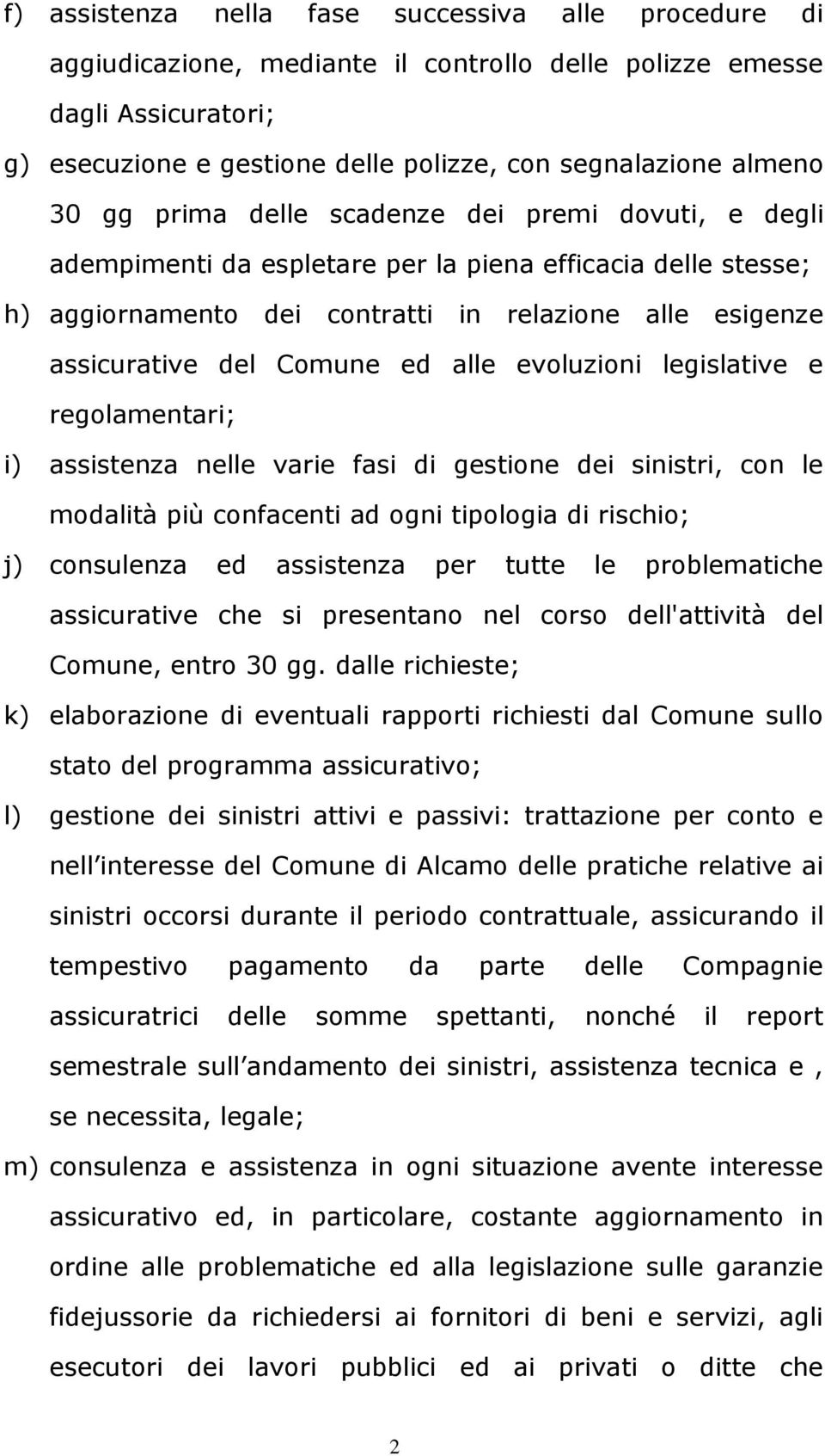 alle evoluzioni legislative e regolamentari; i) assistenza nelle varie fasi di gestione dei sinistri, con le modalità più confacenti ad ogni tipologia di rischio; j) consulenza ed assistenza per