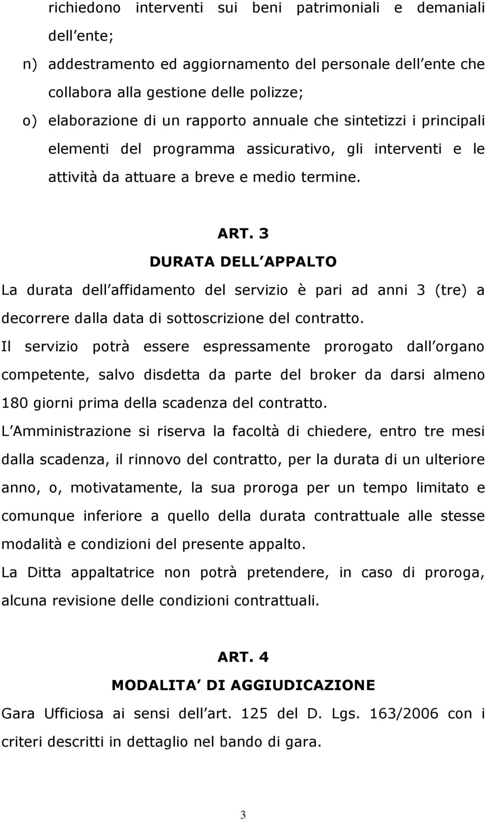 3 DURATA DELL APPALTO La durata dell affidamento del servizio è pari ad anni 3 (tre) a decorrere dalla data di sottoscrizione del contratto.