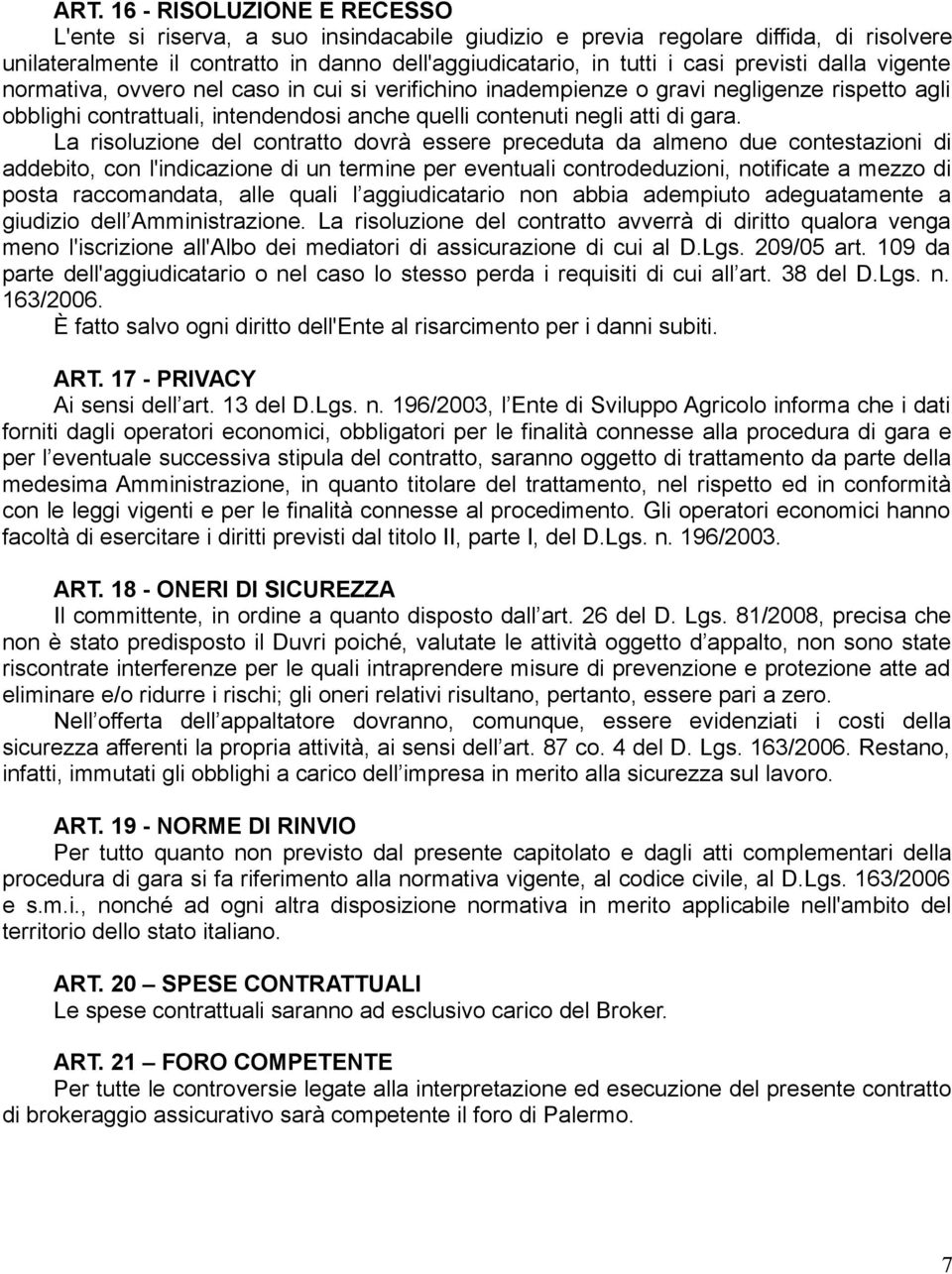 La risoluzione del contratto dovrà essere preceduta da almeno due contestazioni di addebito, con l'indicazione di un termine per eventuali controdeduzioni, notificate a mezzo di posta raccomandata,