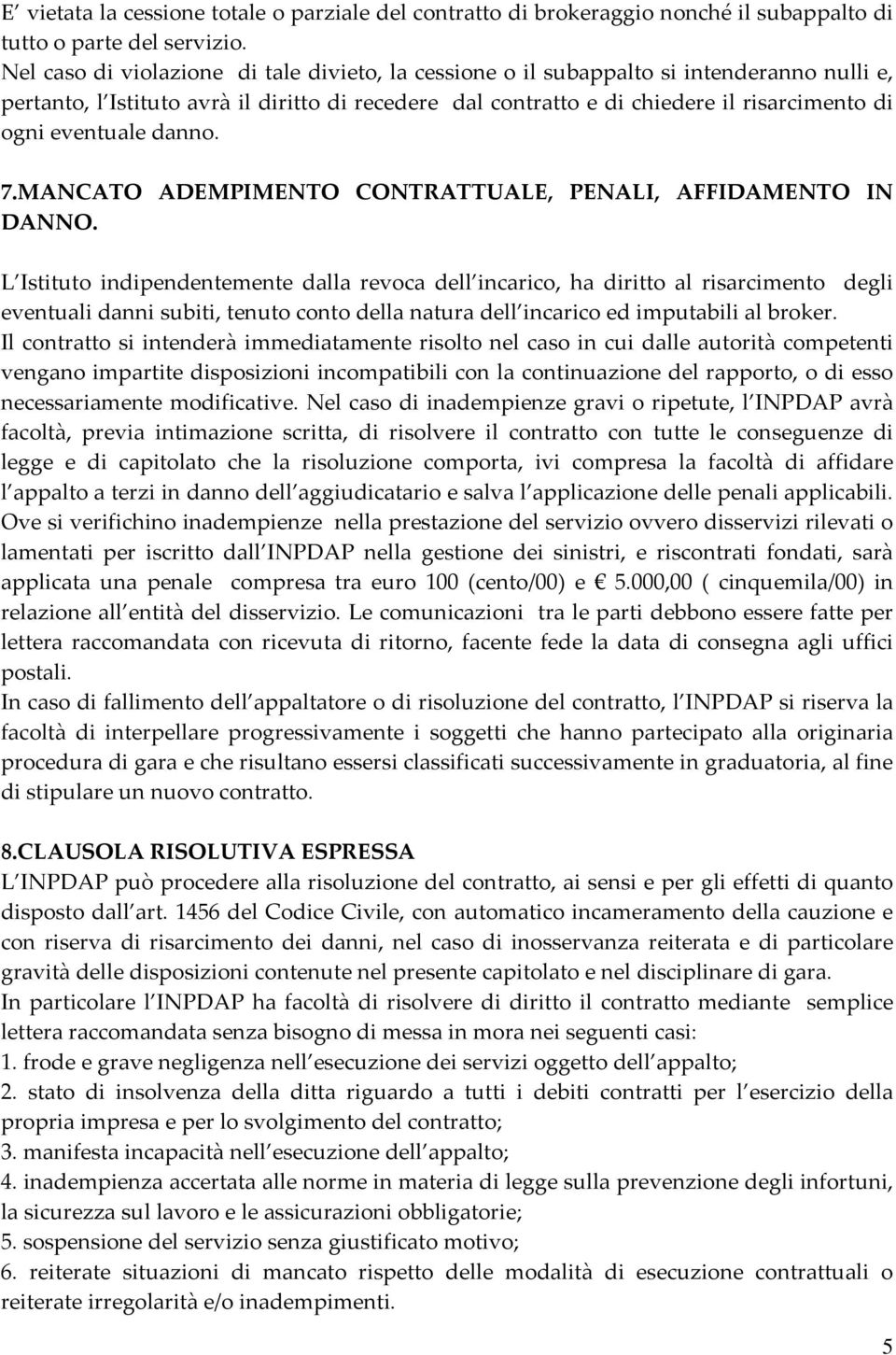 eventuale danno. 7.MANCATO ADEMPIMENTO CONTRATTUALE, PENALI, AFFIDAMENTO IN DANNO.