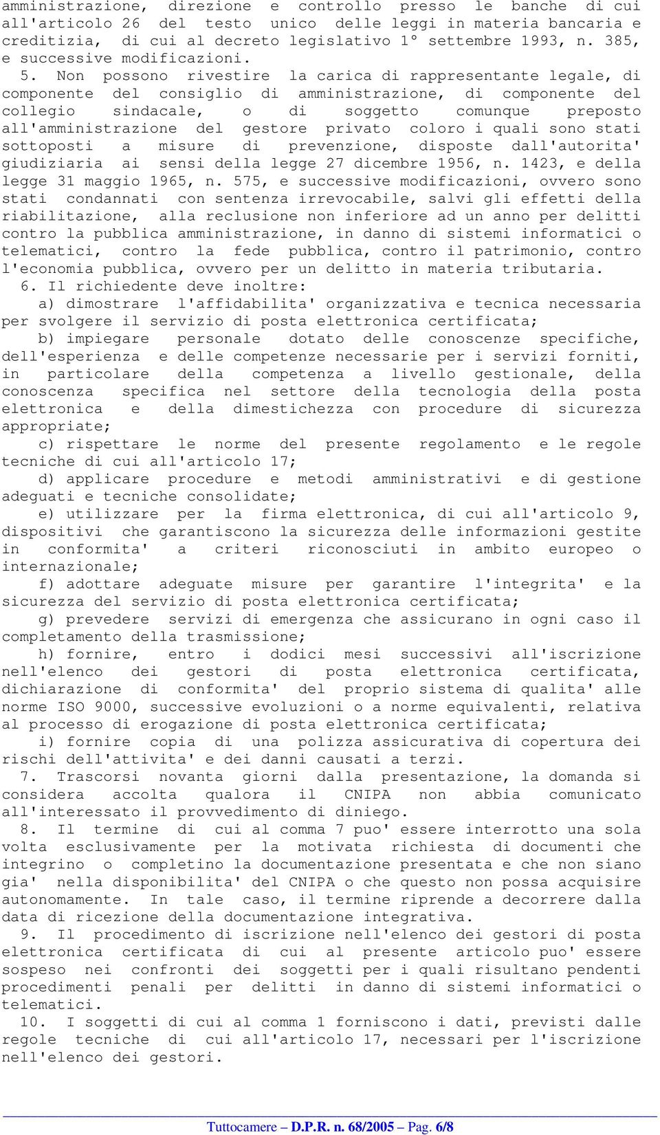 Non possono rivestire la carica di rappresentante legale, di componente del consiglio di amministrazione, di componente del collegio sindacale, o di soggetto comunque preposto all'amministrazione del