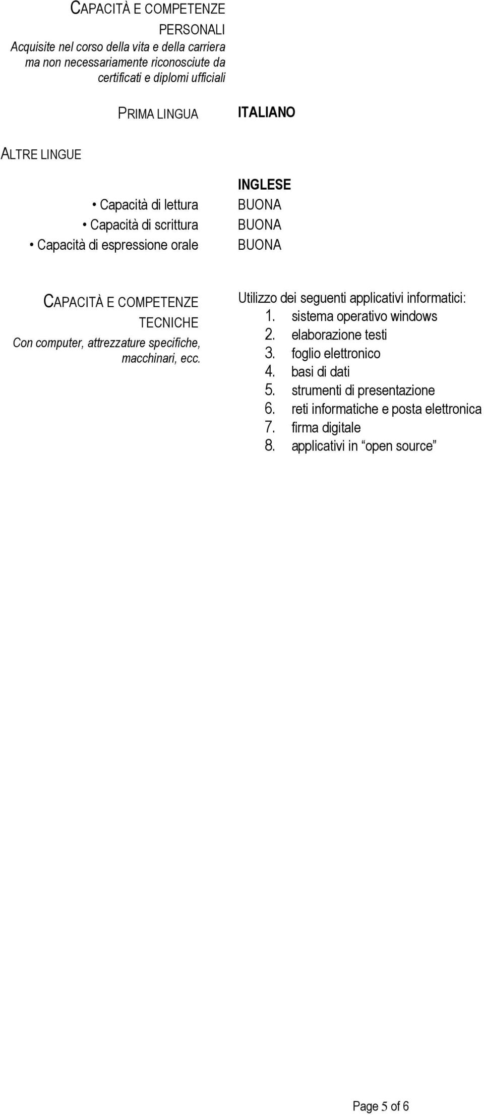 Con computer, attrezzature specifiche, macchinari, ecc. Utilizzo dei seguenti applicativi informatici: 1. sistema operativo windows 2. elaborazione testi 3.