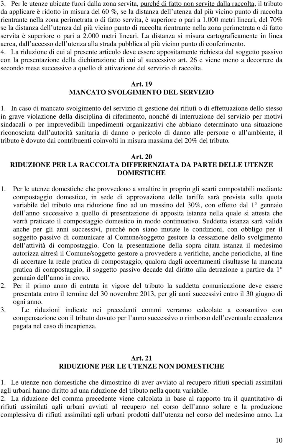 000 metri lineari, del 70% se la distanza dell utenza dal più vicino punto di raccolta rientrante nella zona perimetrata o di fatto servita è superiore o pari a 2.000 metri lineari. La distanza si misura cartograficamente in linea aerea, dall accesso dell utenza alla strada pubblica al più vicino punto di conferimento.