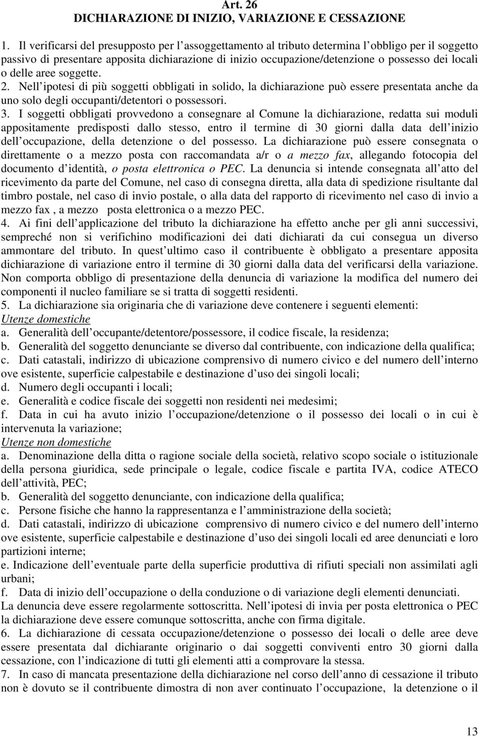 o delle aree soggette. 2. Nell ipotesi di più soggetti obbligati in solido, la dichiarazione può essere presentata anche da uno solo degli occupanti/detentori o possessori. 3.