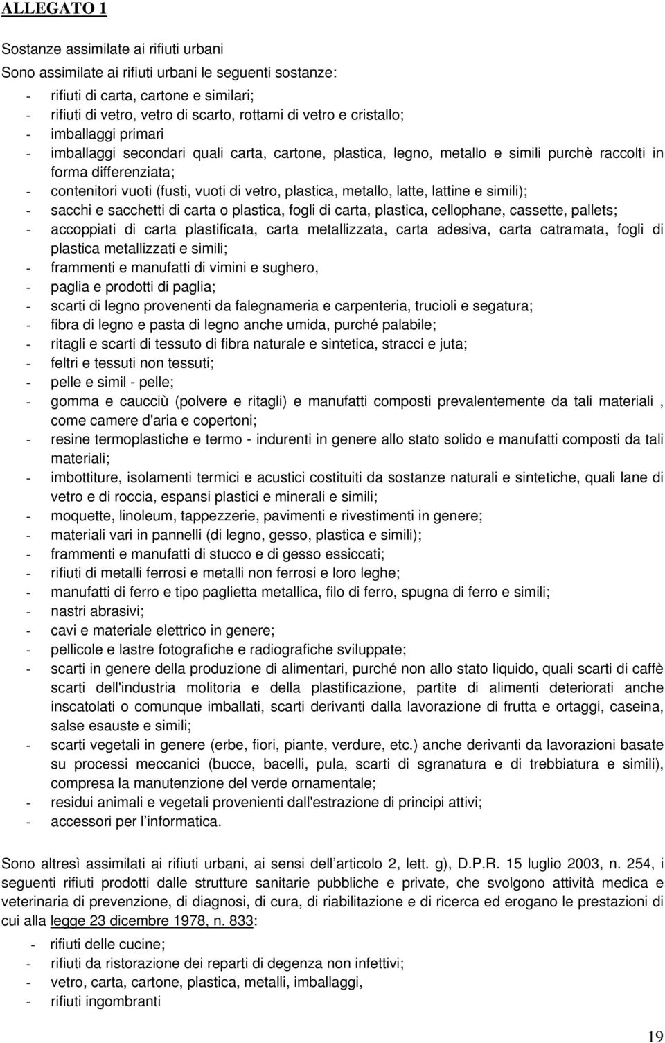 plastica, metallo, latte, lattine e simili); - sacchi e sacchetti di carta o plastica, fogli di carta, plastica, cellophane, cassette, pallets; - accoppiati di carta plastificata, carta metallizzata,