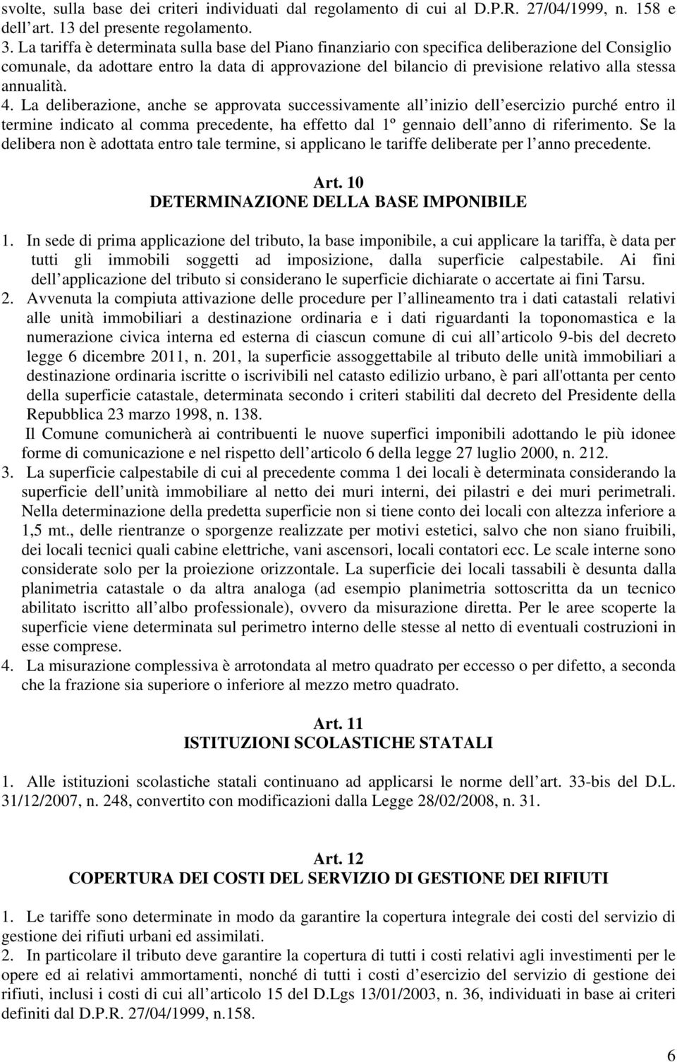 annualità. 4. La deliberazione, anche se approvata successivamente all inizio dell esercizio purché entro il termine indicato al comma precedente, ha effetto dal 1º gennaio dell anno di riferimento.