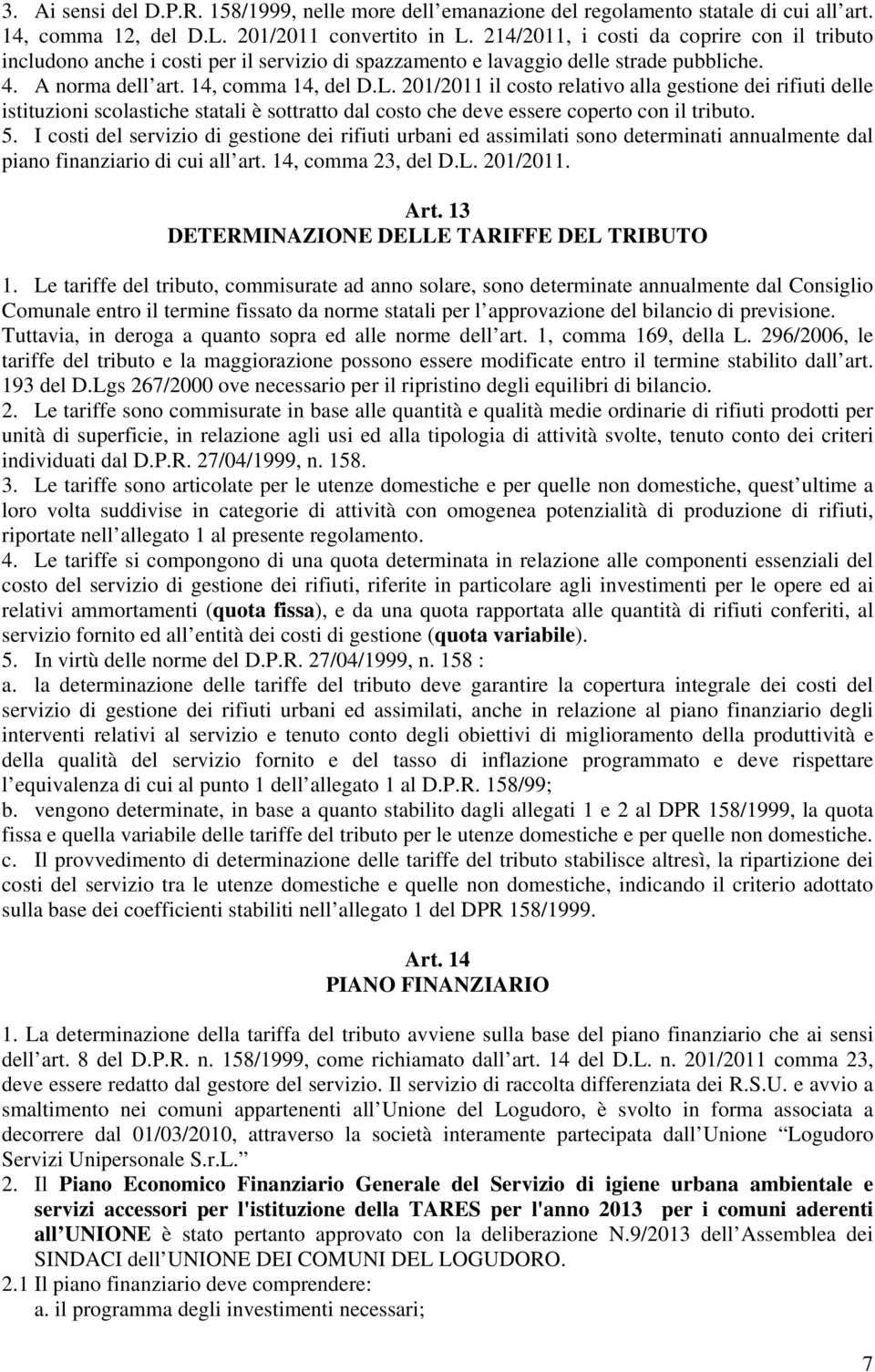 201/2011 il costo relativo alla gestione dei rifiuti delle istituzioni scolastiche statali è sottratto dal costo che deve essere coperto con il tributo. 5.