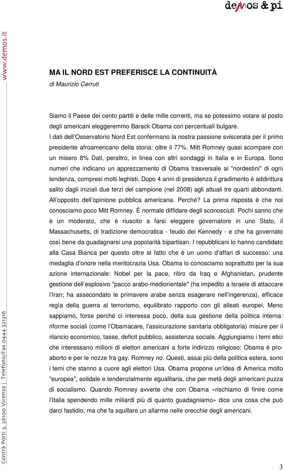 Mitt Romney quasi scompare con un misero 8% Dati, peraltro, in linea con altri sondaggi in Italia e in Europa.