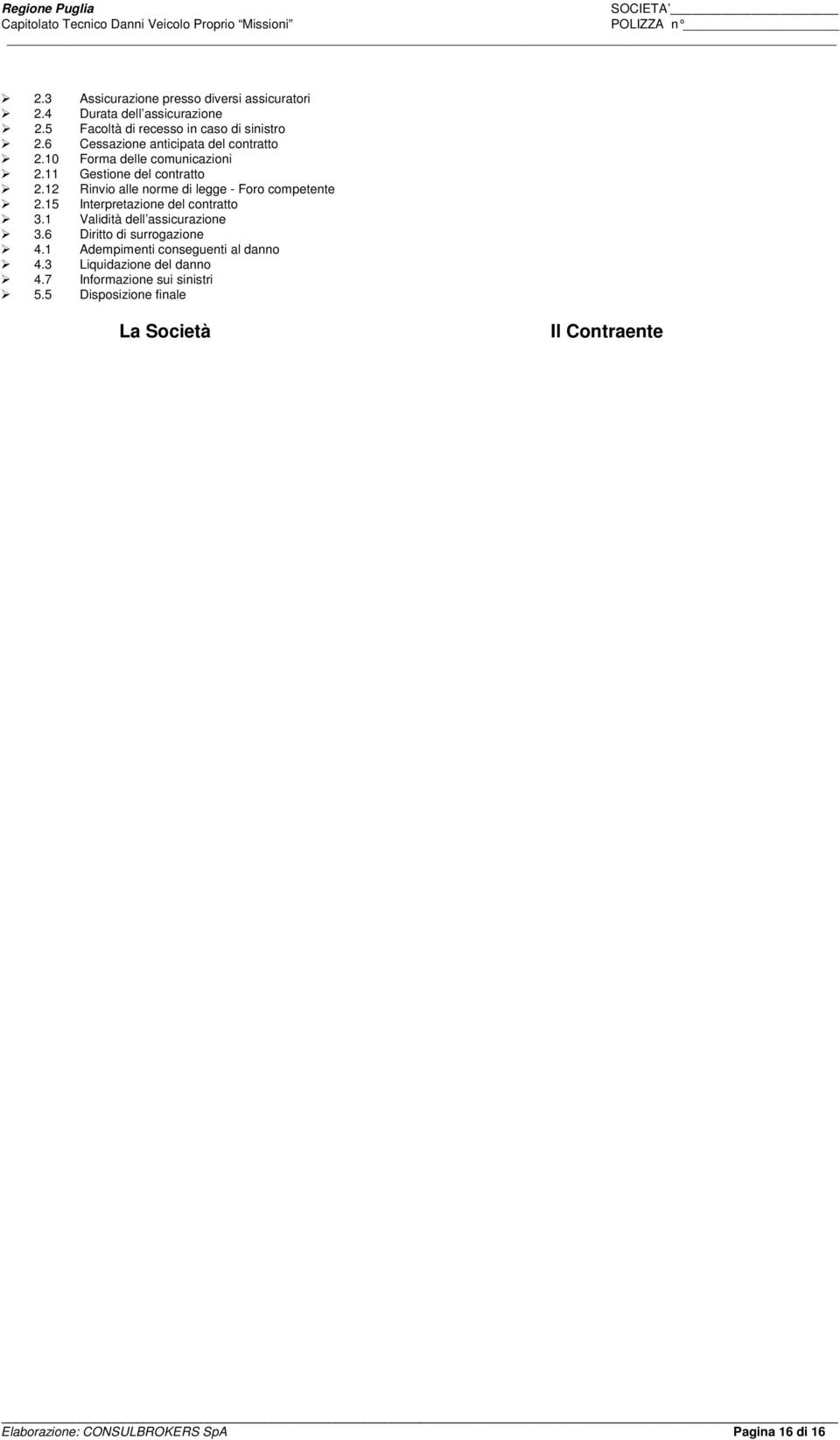 12 Rinvio alle norme di legge - Foro competente 2.15 Interpretazione del contratto 3.1 Validità dell assicurazione 3.