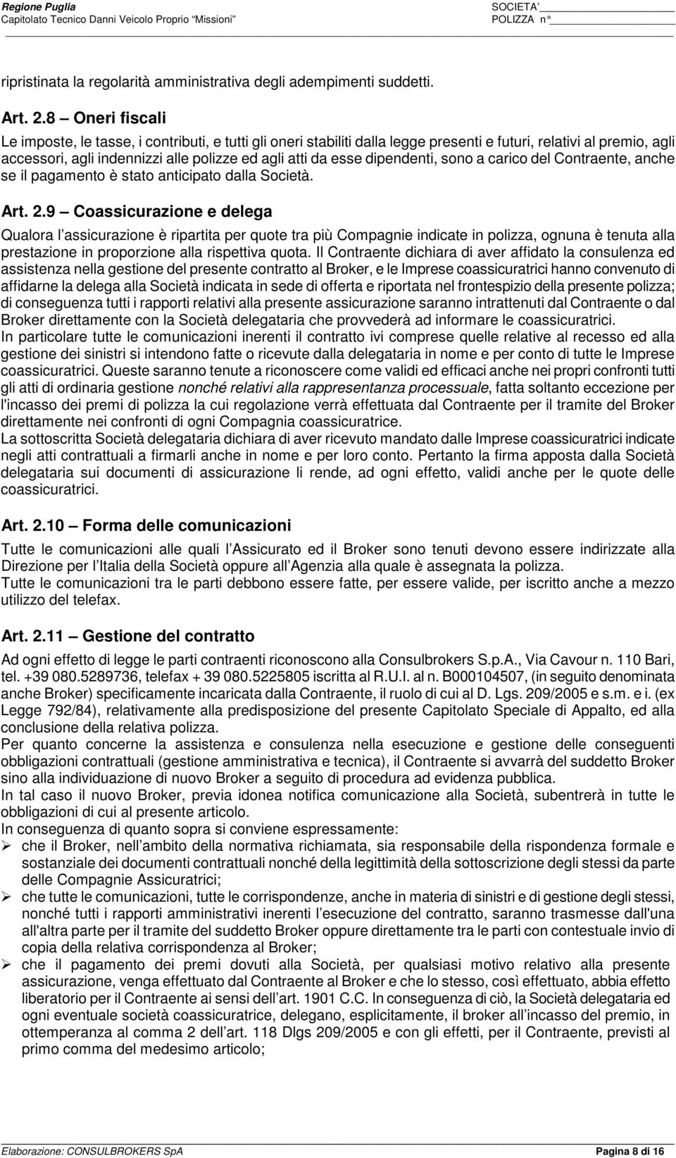 dipendenti, sono a carico del Contraente, anche se il pagamento è stato anticipato dalla Società. Art. 2.