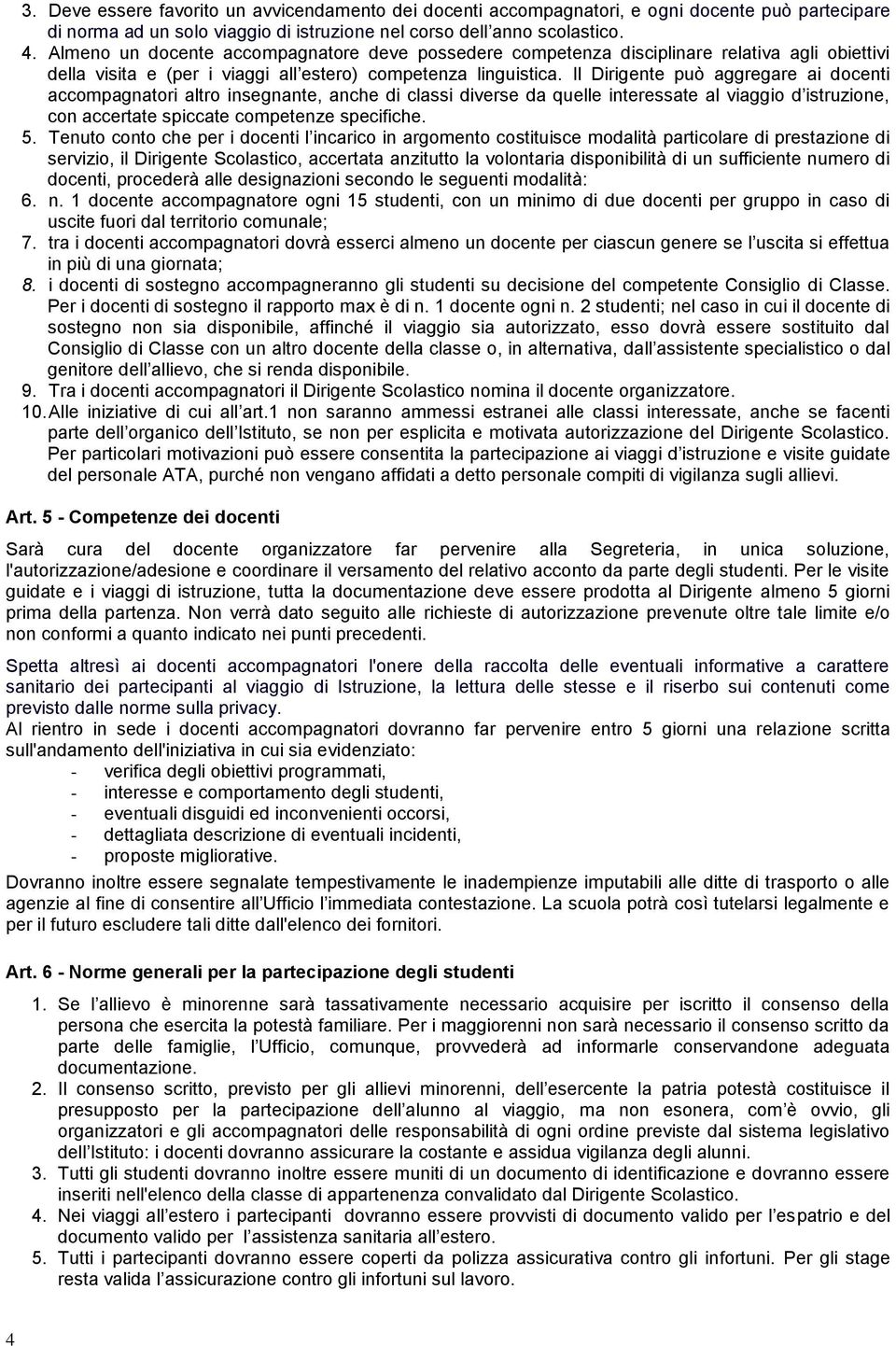 Il Dirigente può aggregare ai docenti accompagnatori altro insegnante, anche di classi diverse da quelle interessate al viaggio d istruzione, con accertate spiccate competenze specifiche. 5.