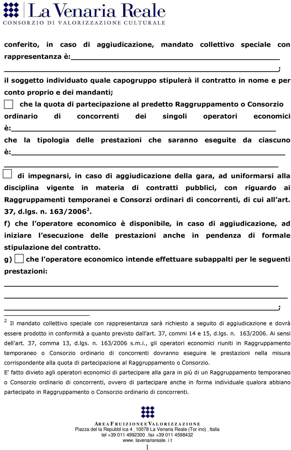 è: di impegnarsi, in caso di aggiudicazione della gara, ad uniformarsi alla disciplina vigente in materia di contratti pubblici, con riguardo ai Raggruppamenti temporanei e Consorzi ordinari di