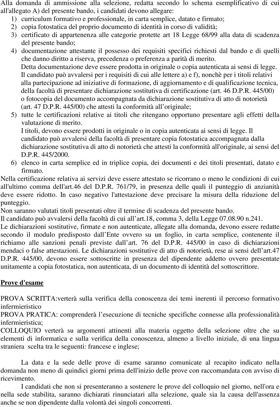 di scadenza del presente bando; 4) documentazione attestante il possesso dei requisiti specifici richiesti dal bando e di quelli che danno diritto a riserva, precedenza o preferenza a parità di