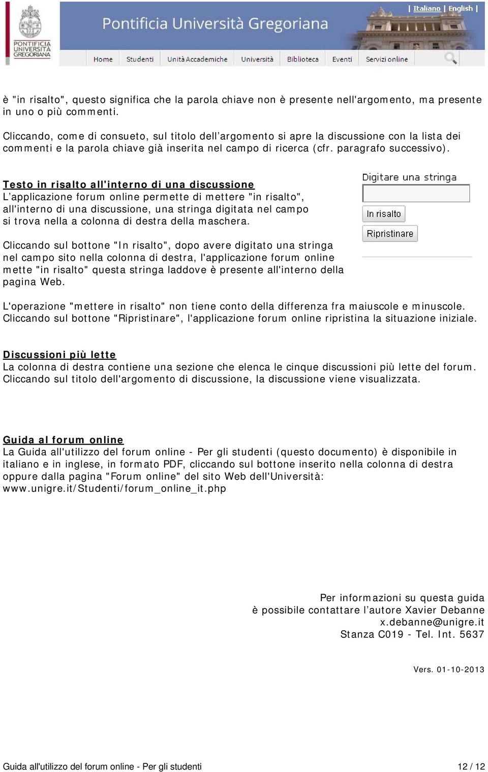 Testo in risalto all'interno di una discussione L applicazione forum online permette di mettere "in risalto", all'interno di una discussione, una stringa digitata nel campo si trova nella a colonna