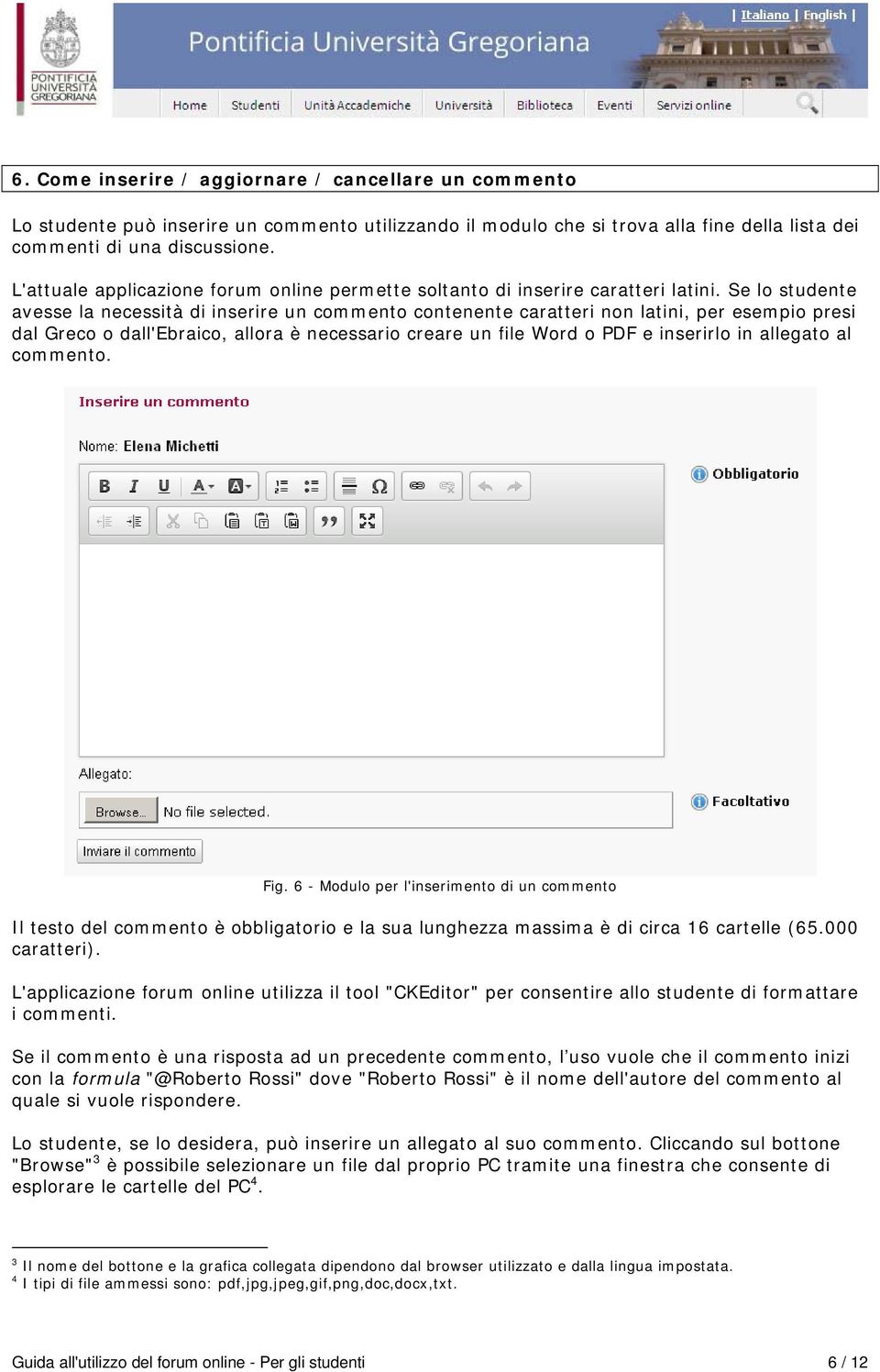 Se lo studente avesse la necessità di inserire un commento contenente caratteri non latini, per esempio presi dal Greco o dall'ebraico, allora è necessario creare un file Word o PDF e inserirlo in