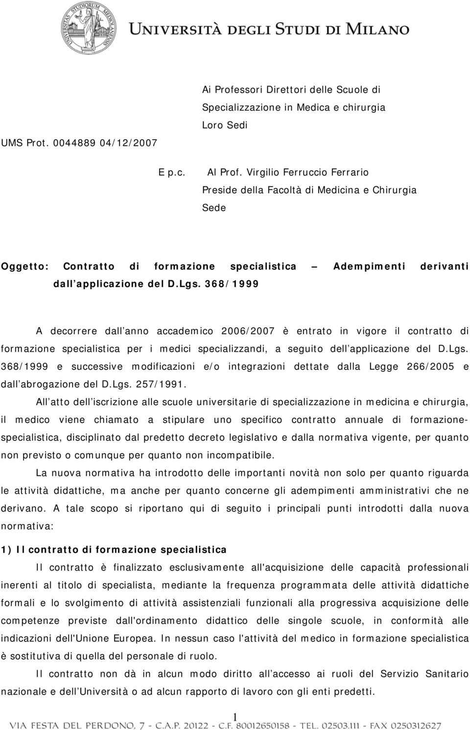 368/1999 A decorrere dall anno accademico 2006/2007 è entrato in vigore il contratto di formazione specialistica per i medici specializzandi, a seguito dell applicazione del D.Lgs.