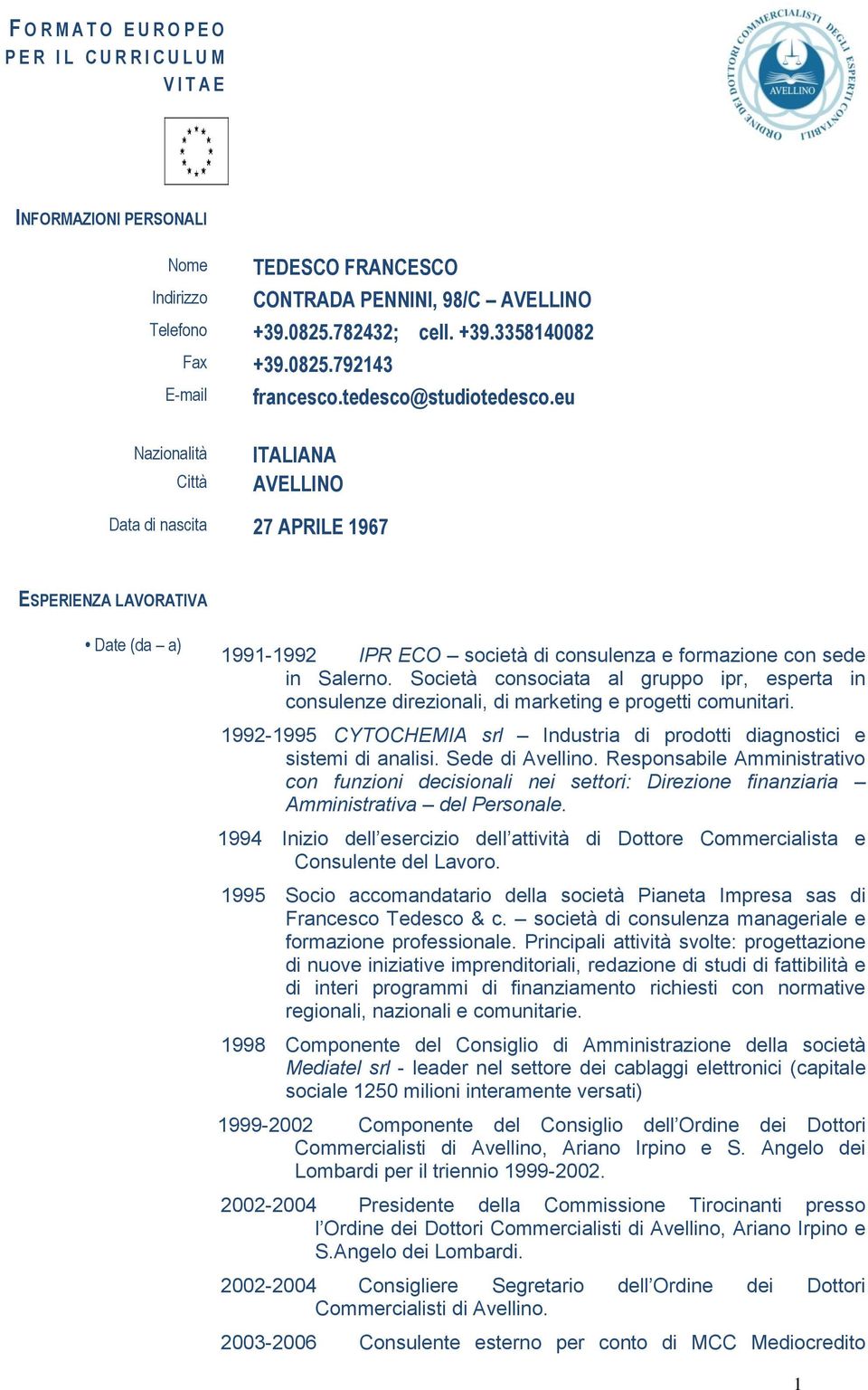 eu Nazinalità Città ITALIANA AVELLINO Data di nascita 27 APRILE 1967 ESPERIENZA LAVORATIVA Date (da a) 1991-1992 IPR ECO scietà di cnsulenza e frmazine cn sede in Salern.