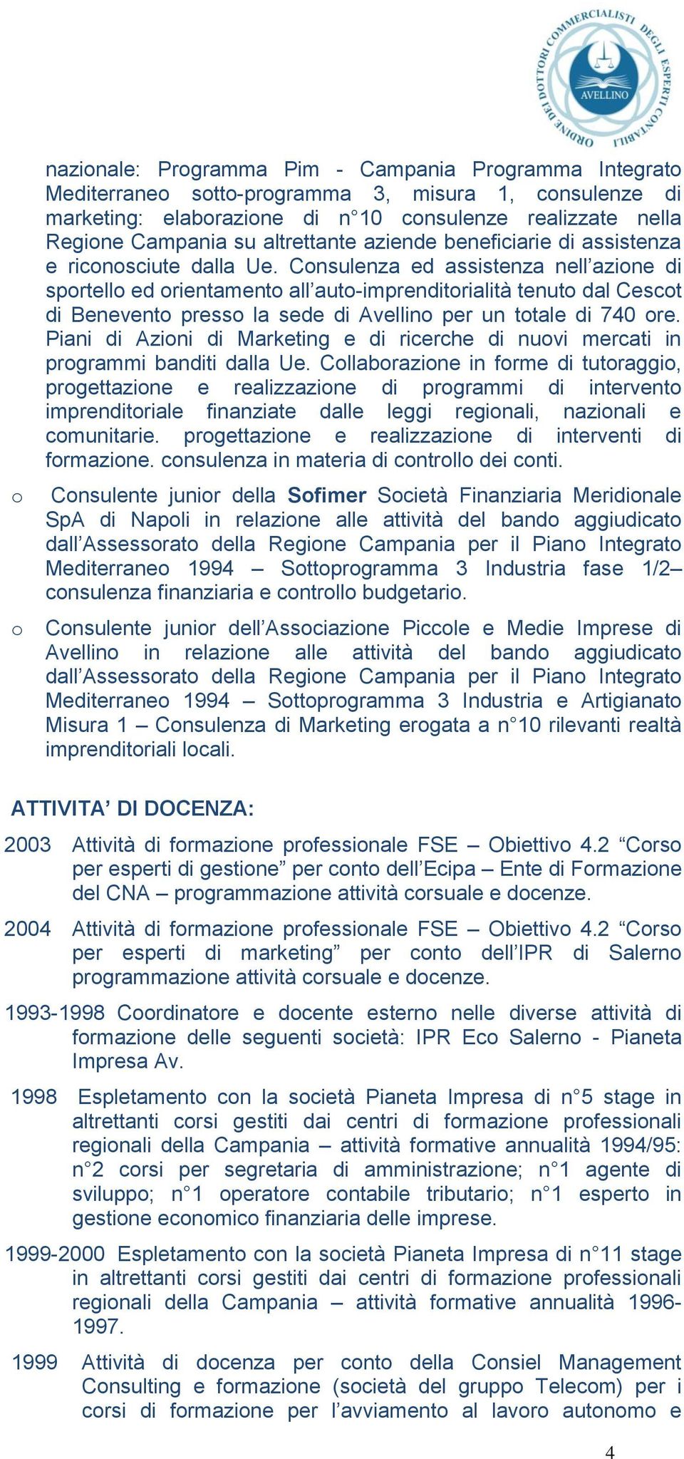 Cnsulenza ed assistenza nell azine di sprtell ed rientament all aut-imprenditrialità tenut dal Cesct di Benevent press la sede di Avellin per un ttale di 740 re.