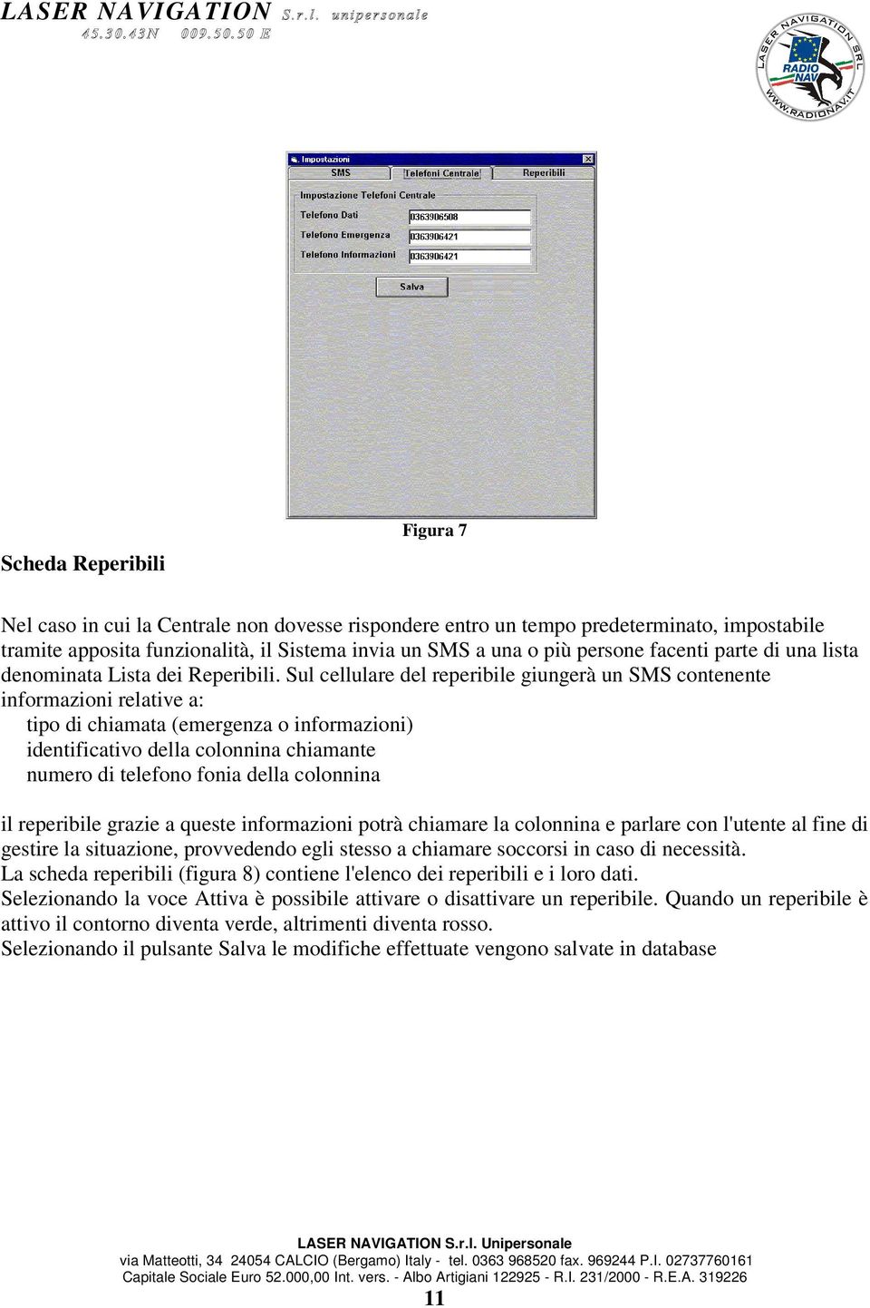 Sul cellulare del reperibile giungerà un SMS contenente informazioni relative a: tipo di chiamata (emergenza o informazioni) identificativo della colonnina chiamante numero di telefono fonia della