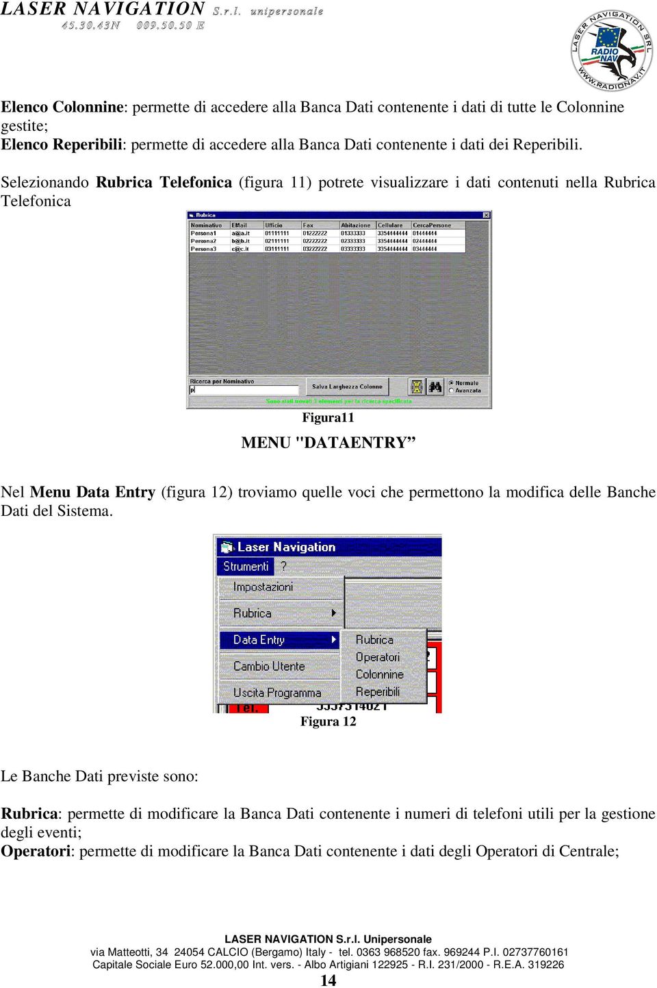 Selezionando Rubrica Telefonica (figura 11) potrete visualizzare i dati contenuti nella Rubrica Telefonica Figura11 MENU "DATAENTRY Nel Menu Data Entry (figura 12)