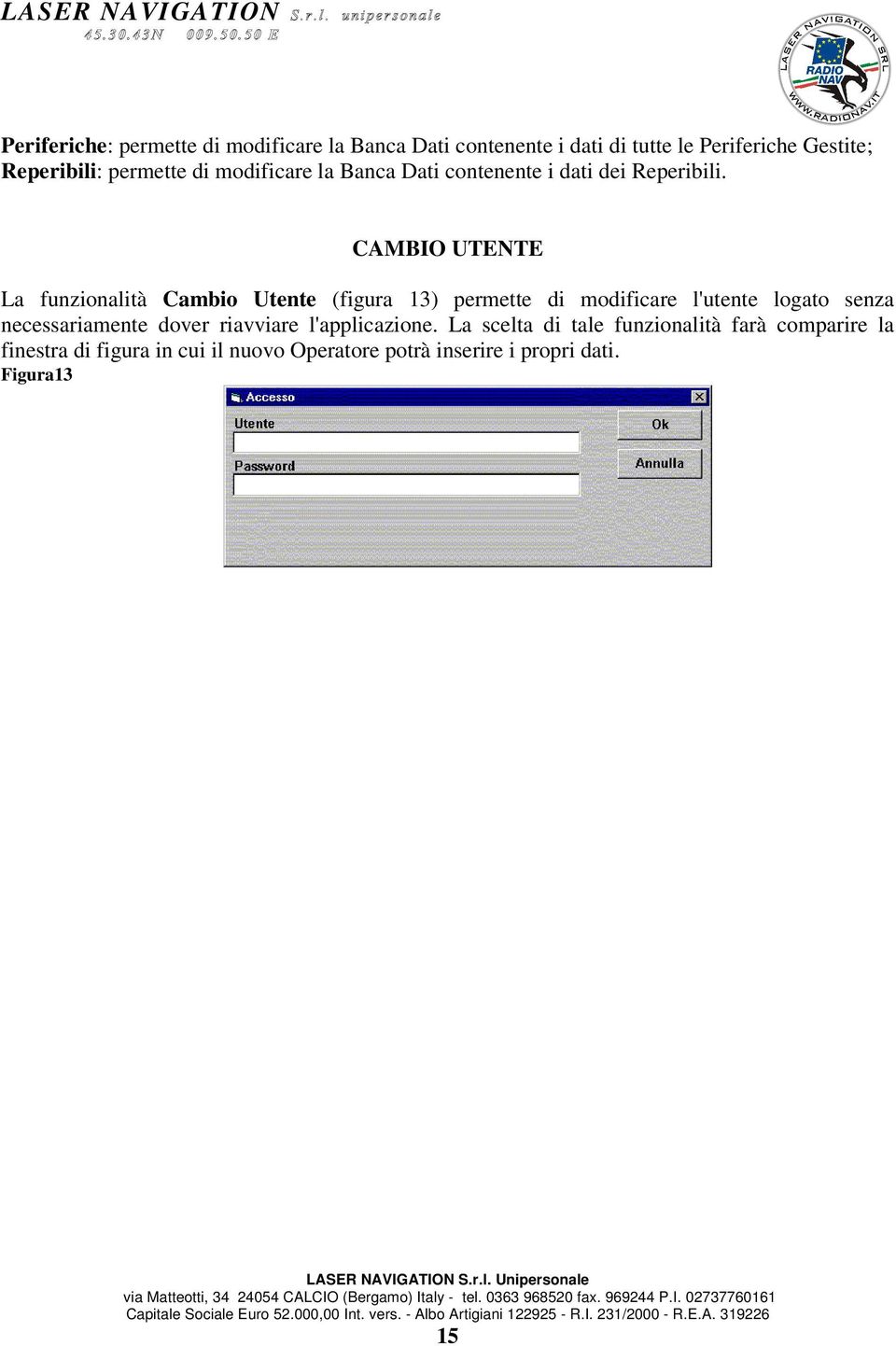 CAMBIO UTENTE La funzionalità Cambio Utente (figura 13) permette di modificare l'utente logato senza necessariamente