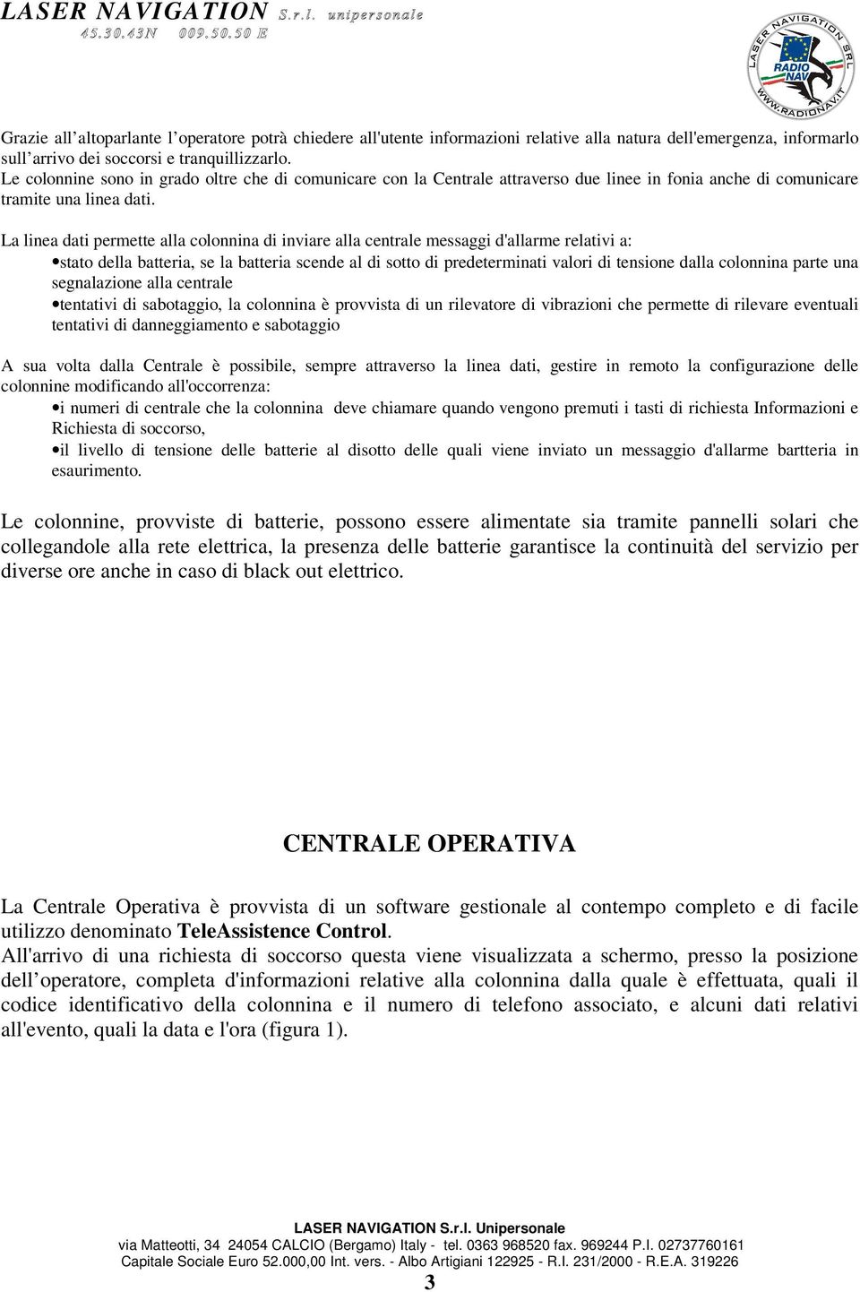 La linea dati permette alla colonnina di inviare alla centrale messaggi d'allarme relativi a: stato della batteria, se la batteria scende al di sotto di predeterminati valori di tensione dalla