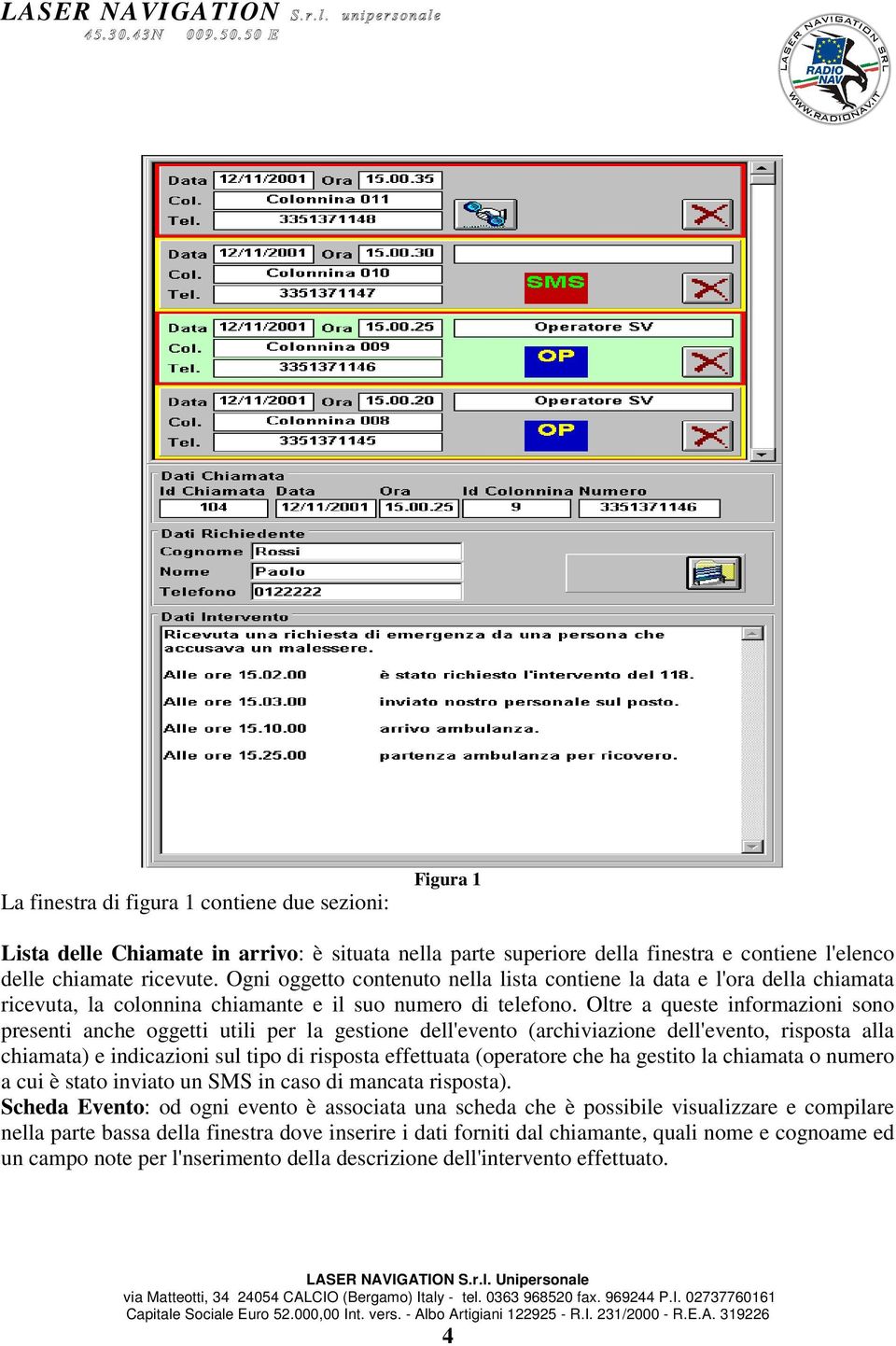 Oltre a queste informazioni sono presenti anche oggetti utili per la gestione dell'evento (archiviazione dell'evento, risposta alla chiamata) e indicazioni sul tipo di risposta effettuata (operatore