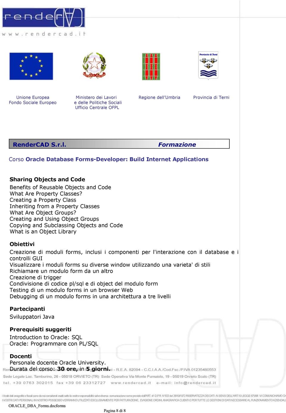 controlli GUI Visualizzare i moduli forms su diverse window utilizzando una varieta' di stili Richiamare un modulo form da un altro Creazione di trigger Condivisione di codice pl/sql e di object del