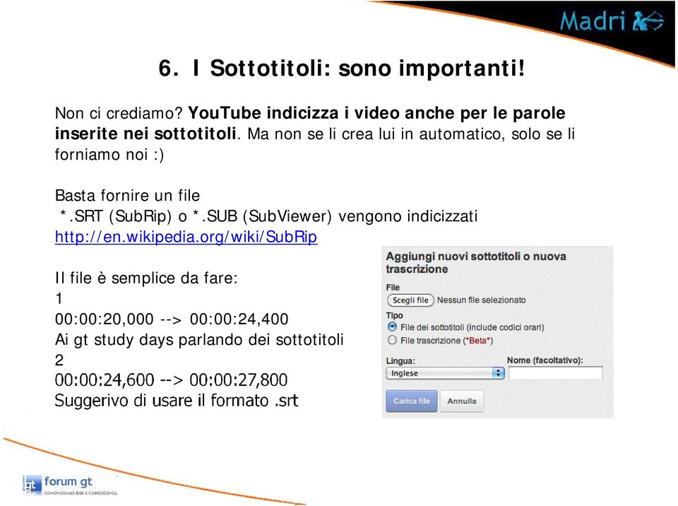 Ma non se li crea lui in automatico, solo se li forniamo noi :) Basta fornire un file *.SRT (SubRip) o *.