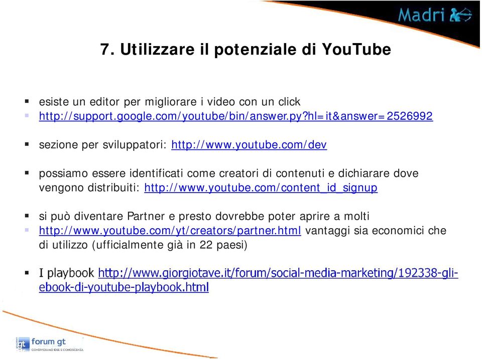 com/dev possiamo essere identificati come creatori di contenuti e dichiarare dove vengono distribuiti: http://www.youtube.