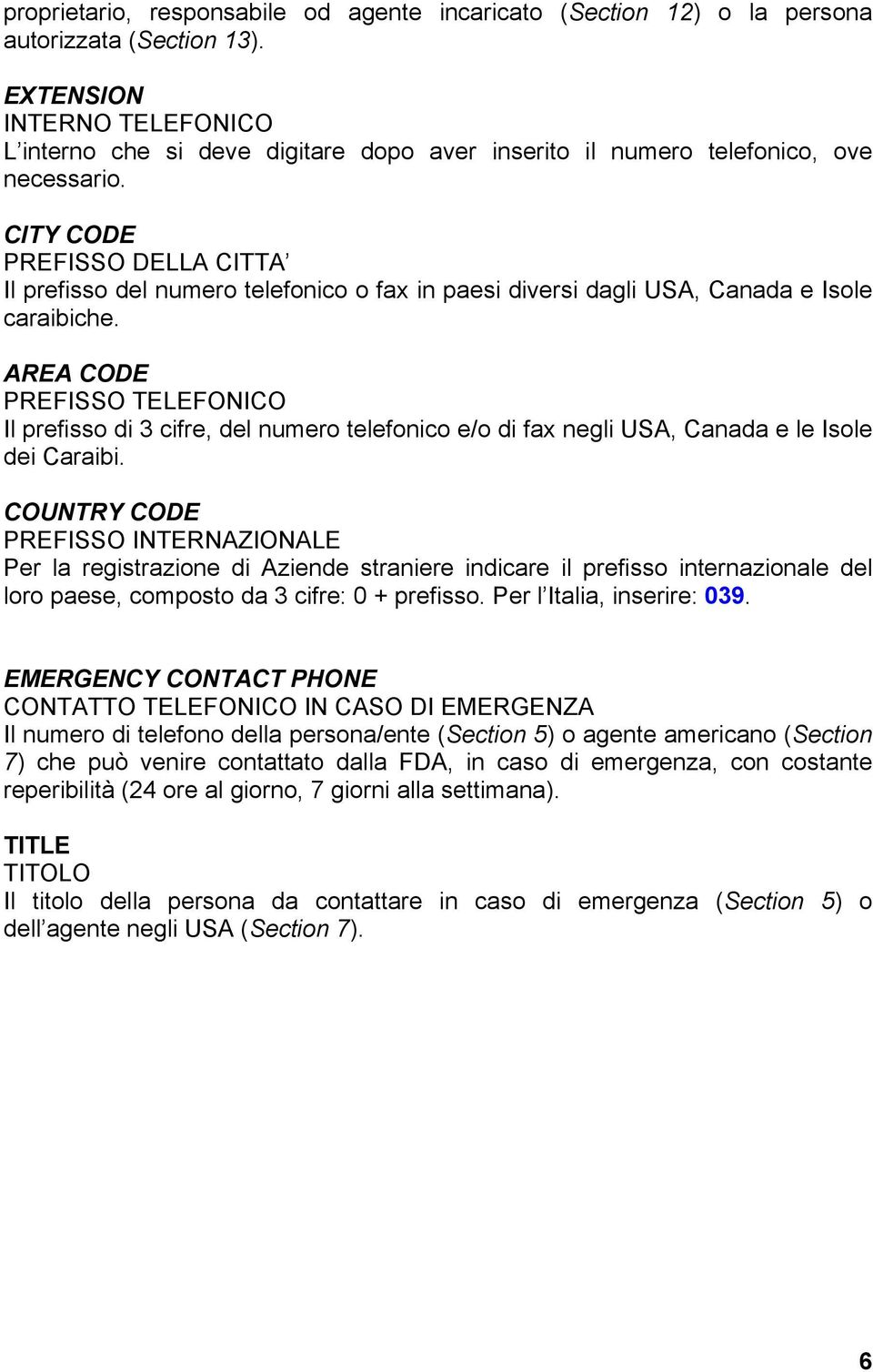 CITY CODE PREFISSO DELLA CITTA Il prefisso del numero telefonico o fax in paesi diversi dagli USA, Canada e Isole caraibiche.