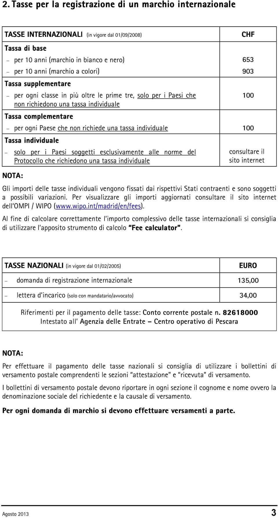 Tassa individuale solo per i Paesi soggetti esclusivamente alle norme del Protocollo che richiedono una tassa individuale 653 903 100 consultare il sito internet Gli importi delle tasse individuali