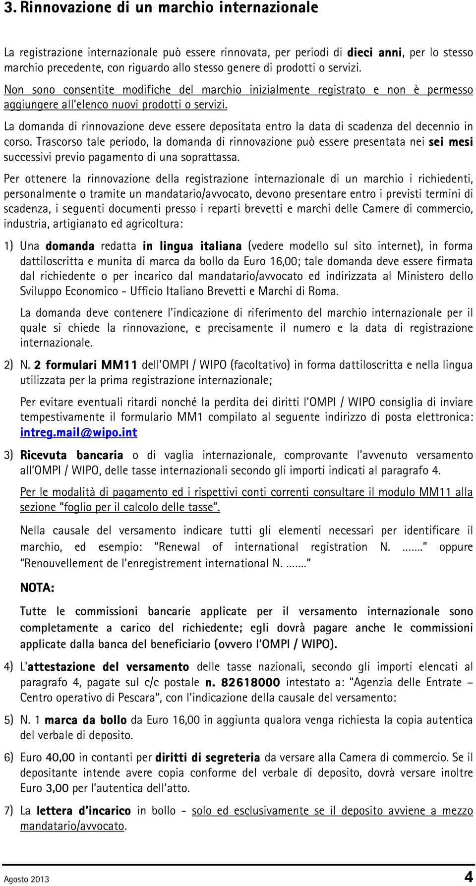 La domanda di rinnovazione deve essere depositata entro la data di scadenza del decennio in corso.