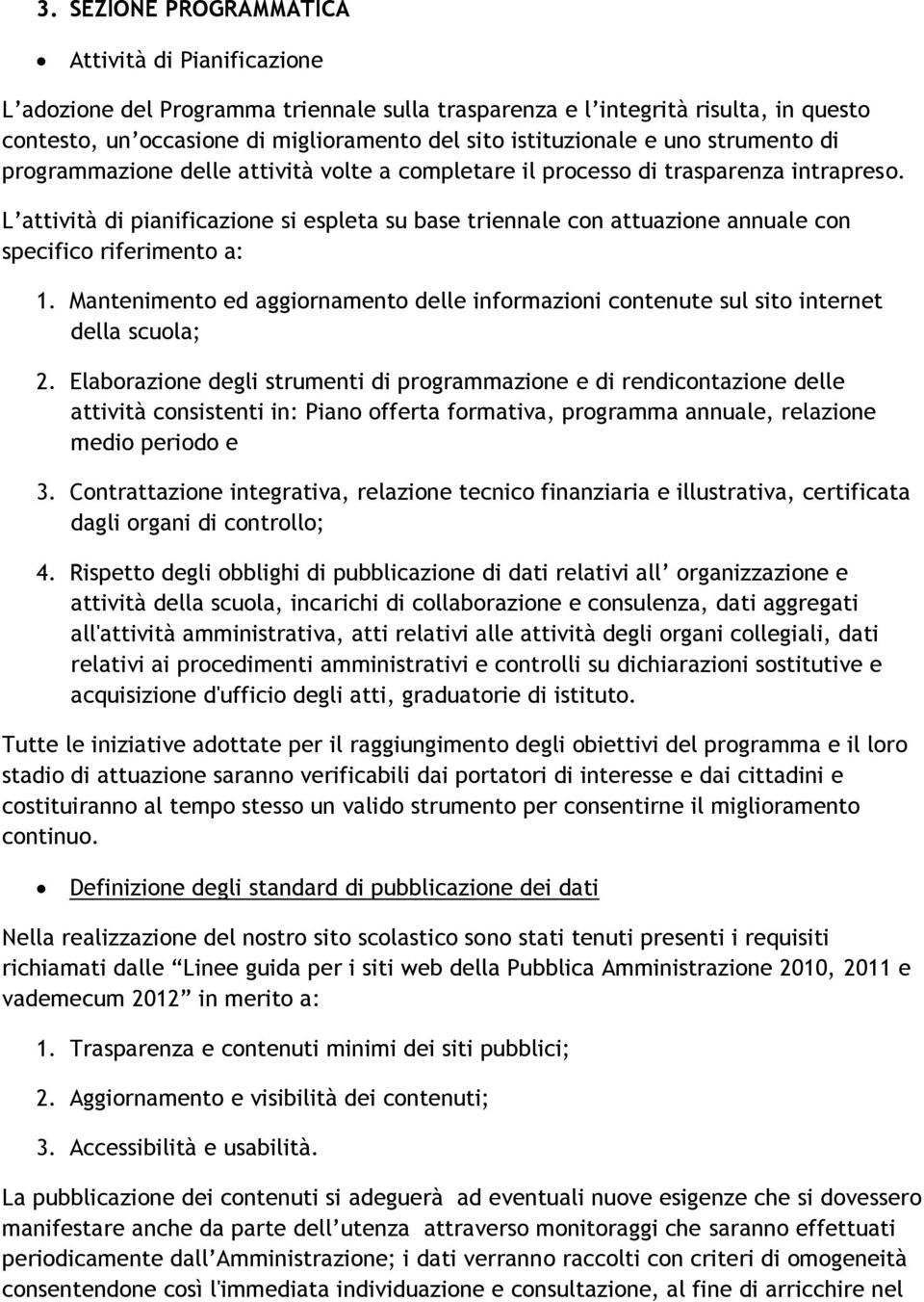 L attività di pianificazione si espleta su base triennale con attuazione annuale con specifico riferimento a: 1.