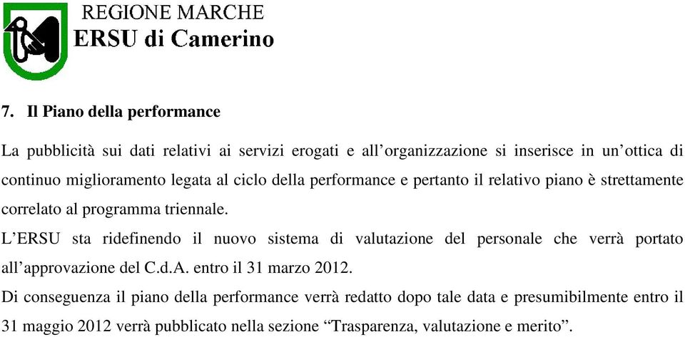 L ERSU sta ridefinendo il nuovo sistema di valutazione del personale che verrà portato all approvazione del C.d.A. entro il 31 marzo 2012.