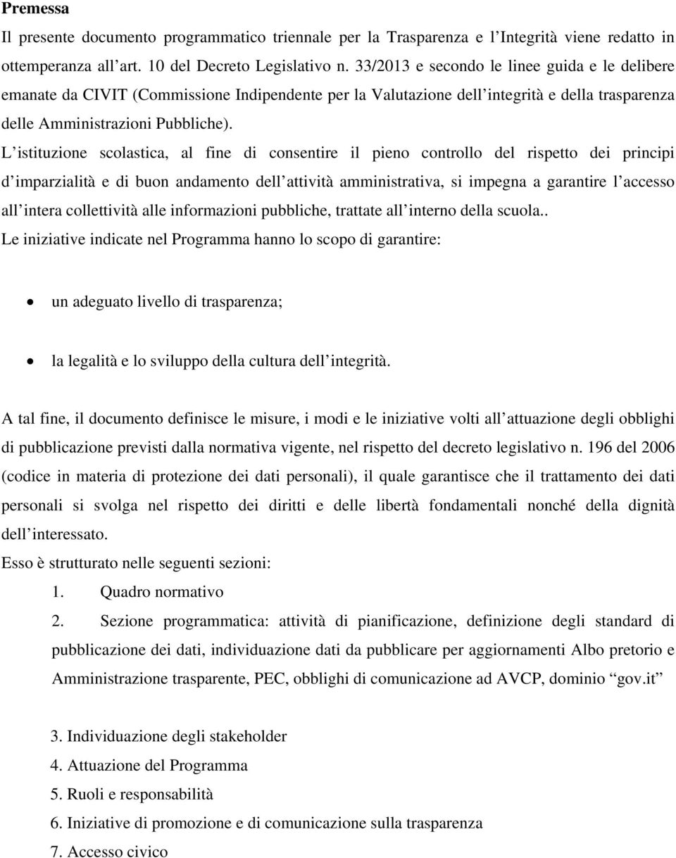 L istituzione scolastica, al fine di consentire il pieno controllo del rispetto dei principi d imparzialità e di buon andamento dell attività amministrativa, si impegna a garantire l accesso all