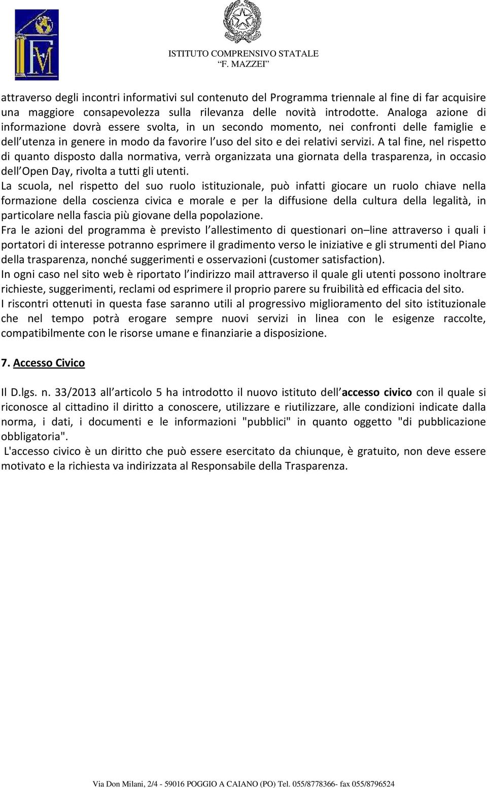 A tal fine, nel rispetto di quanto disposto dalla normativa, verrà organizzata una giornata della trasparenza, in occasio dell Open Day, rivolta a tutti gli utenti.