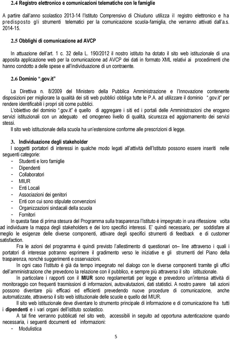 190/2012 il nostro istituto ha dotato il sito web istituzionale di una apposita applicazione web per la comunicazione ad AVCP dei dati in formato XML relativi ai procedimenti che hanno condotto a