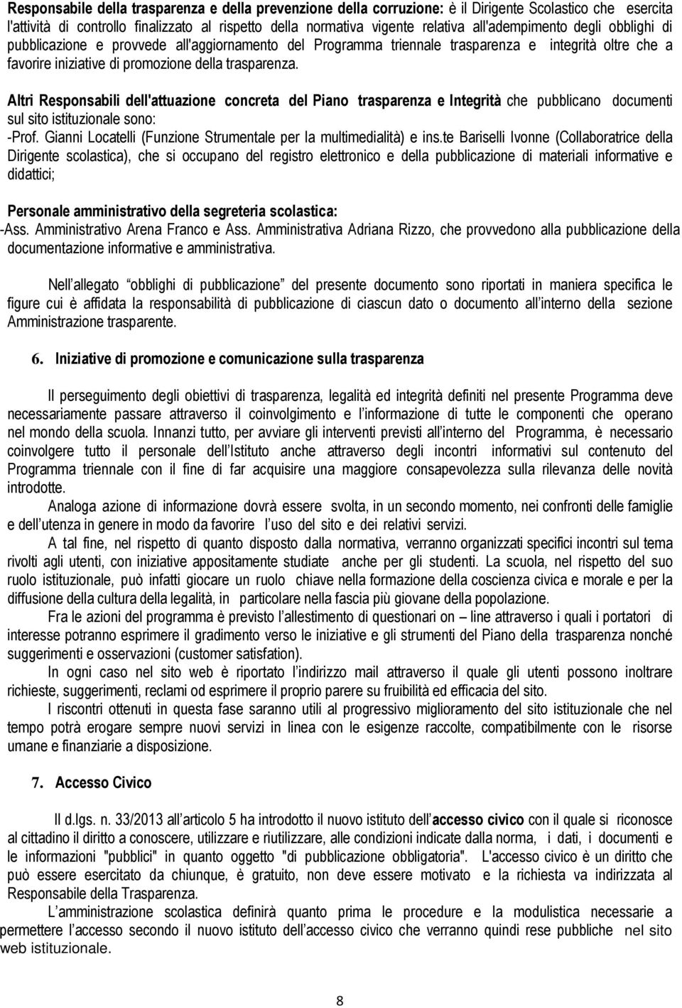 Altri Responsabili dell'attuazione concreta del Piano trasparenza e Integrità che pubblicano documenti sul sito istituzionale sono: -Prof.