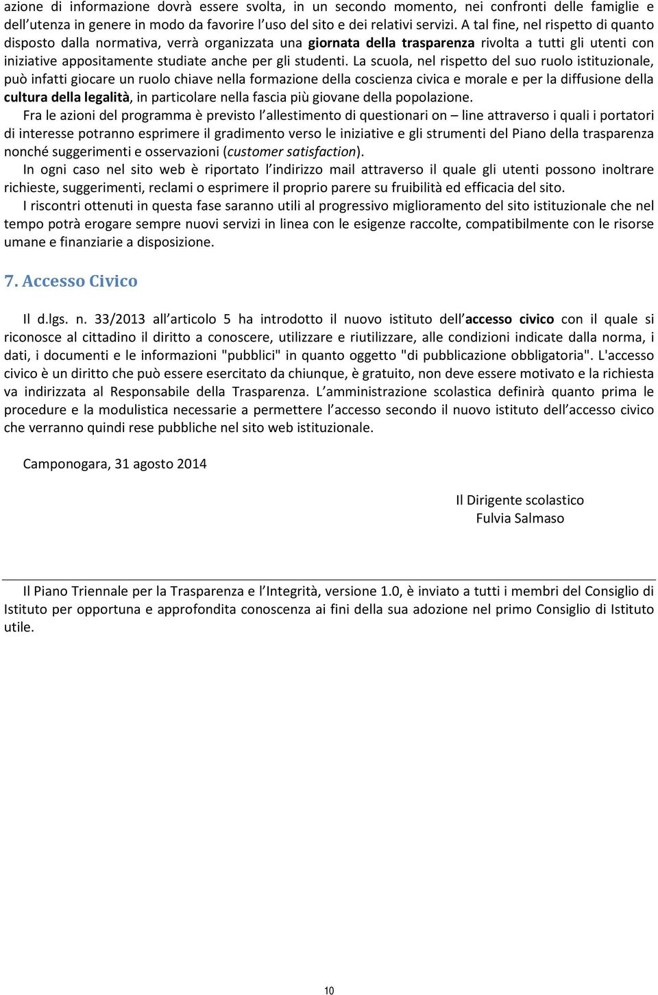 La scuola, nel rispetto del suo ruolo istituzionale, può infatti giocare un ruolo chiave nella formazione della coscienza civica e morale e per la diffusione della cultura della legalità, in