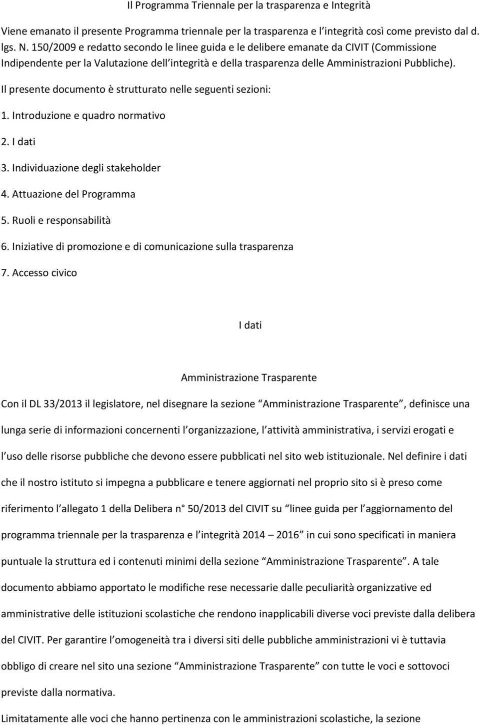 Il presente documento è strutturato nelle seguenti sezioni: 1. Introduzione e quadro normativo 2. I dati 3. Individuazione degli stakeholder 4. Attuazione del Programma 5. Ruoli e responsabilità 6.