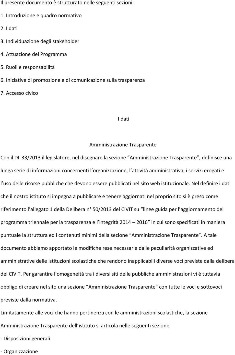 Accesso civico I dati Amministrazione Trasparente Con il DL 33/2013 il legislatore, nel disegnare la sezione Amministrazione Trasparente, definisce una lunga serie di informazioni concernenti l