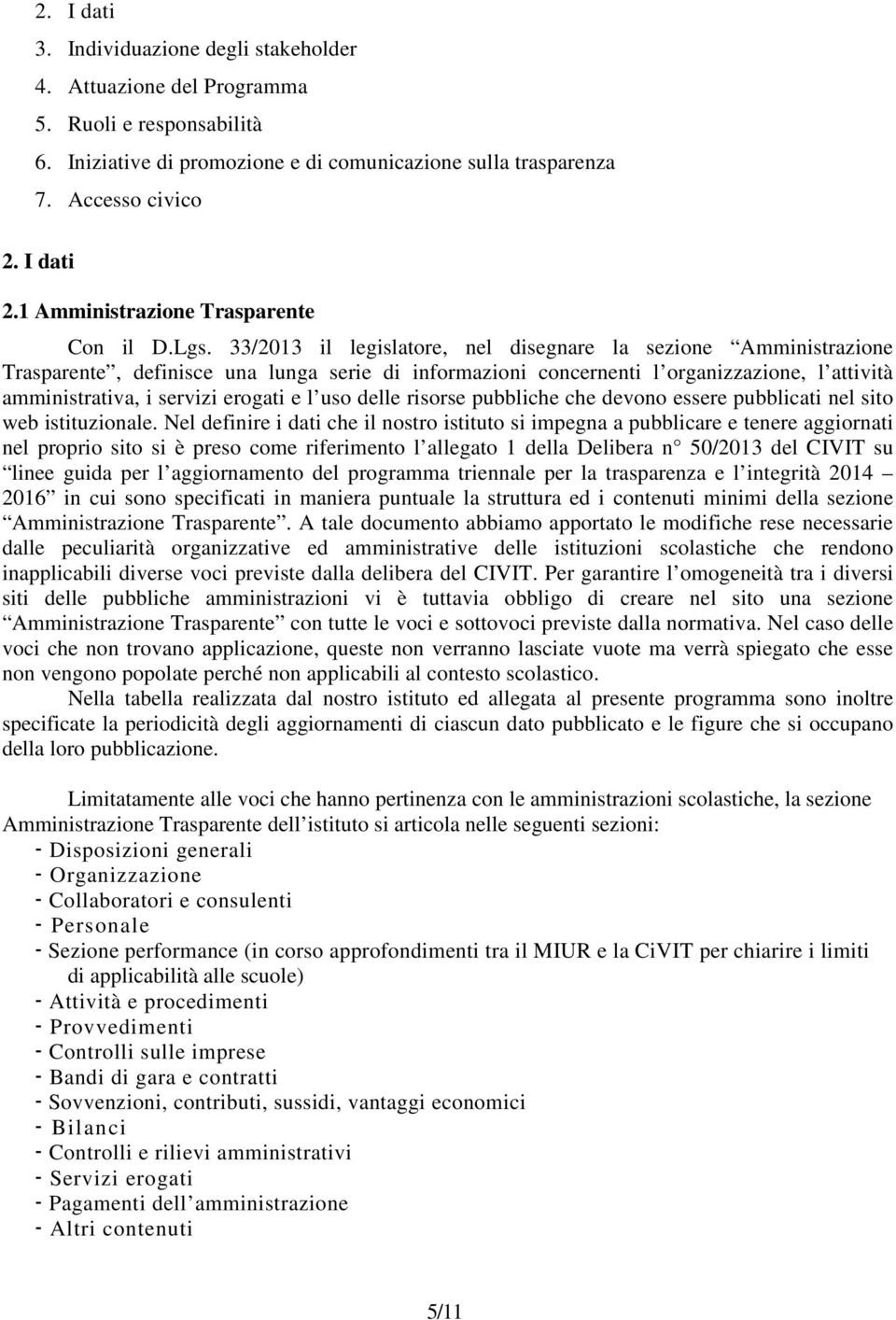 33/2013 il legislatore, nel disegnare la sezione Amministrazione Trasparente, definisce una lunga serie di informazioni concernenti l organizzazione, l attività amministrativa, i servizi erogati e l