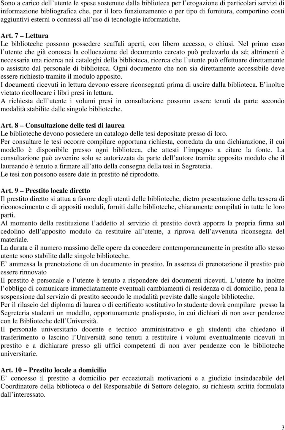 Nel primo caso l utente che già conosca la collocazione del documento cercato può prelevarlo da sé; altrimenti è necessaria una ricerca nei cataloghi della biblioteca, ricerca che l utente può