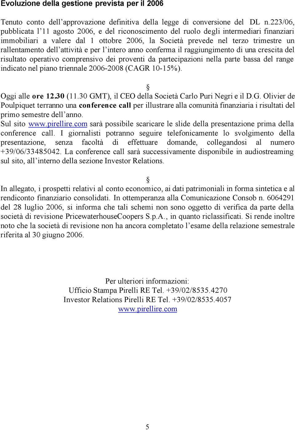 attività e per l intero anno conferma il raggiungimento di una crescita del risultato operativo comprensivo dei proventi da partecipazioni nella parte bassa del range indicato nel piano triennale