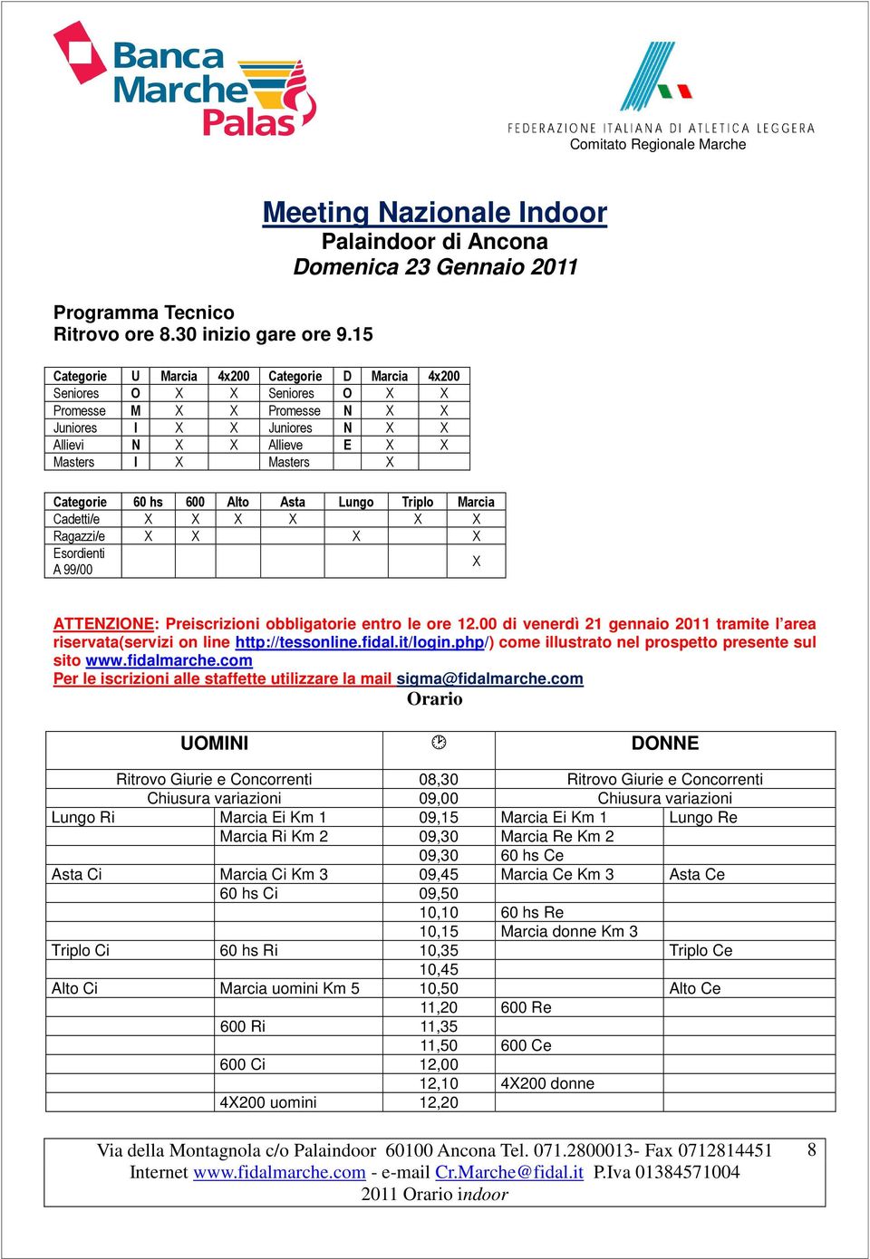 Masters I X Masters X Categorie 60 hs 600 Alto Asta Lungo Triplo Marcia Cadetti/e X X X X X X Ragazzi/e X X X X Esordienti A 99/00 X ATTENZIONE: Preiscrizioni obbligatorie entro le ore 12.